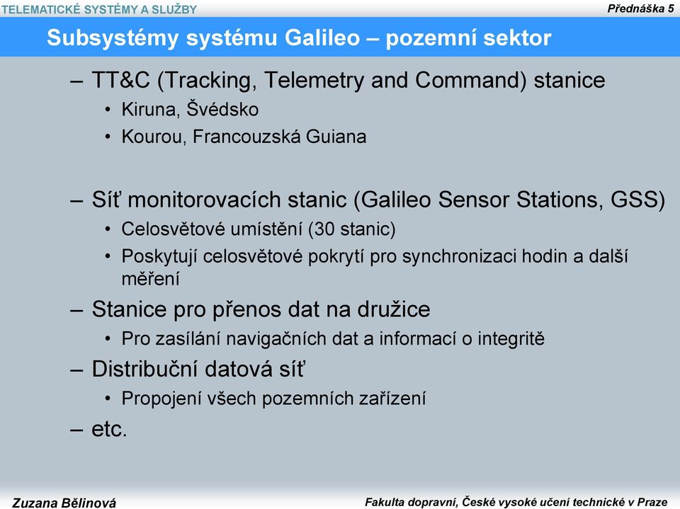 stanic) Poskytují celosvětové pokrytí pro synchronizaci hodin a další měření Stanice pro přenos dat na