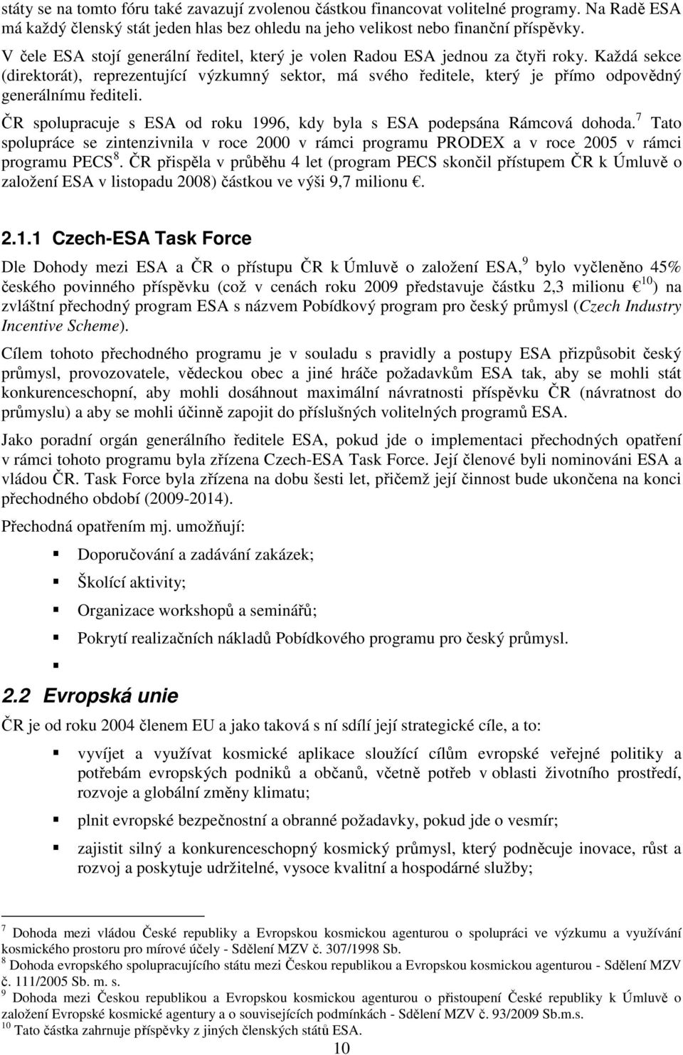 Každá sekce (direktorát), reprezentující výzkumný sektor, má svého ředitele, který je přímo odpovědný generálnímu řediteli. ČR spolupracuje s ESA od roku 1996, kdy byla s ESA podepsána Rámcová dohoda.