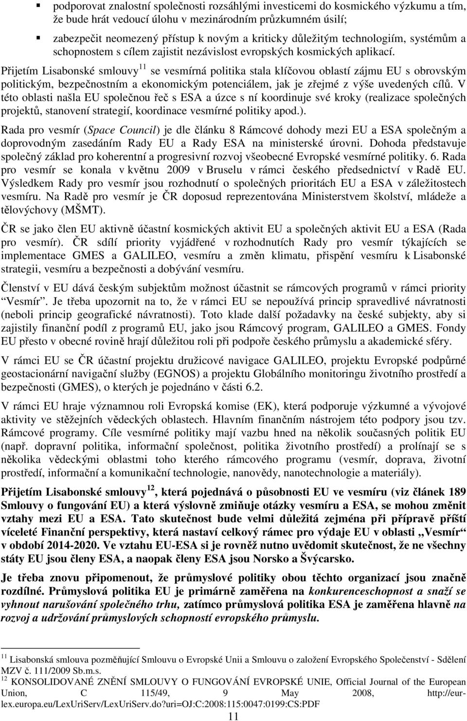 Přijetím Lisabonské smlouvy 11 se vesmírná politika stala klíčovou oblastí zájmu EU s obrovským politickým, bezpečnostním a ekonomickým potenciálem, jak je zřejmé z výše uvedených cílů.
