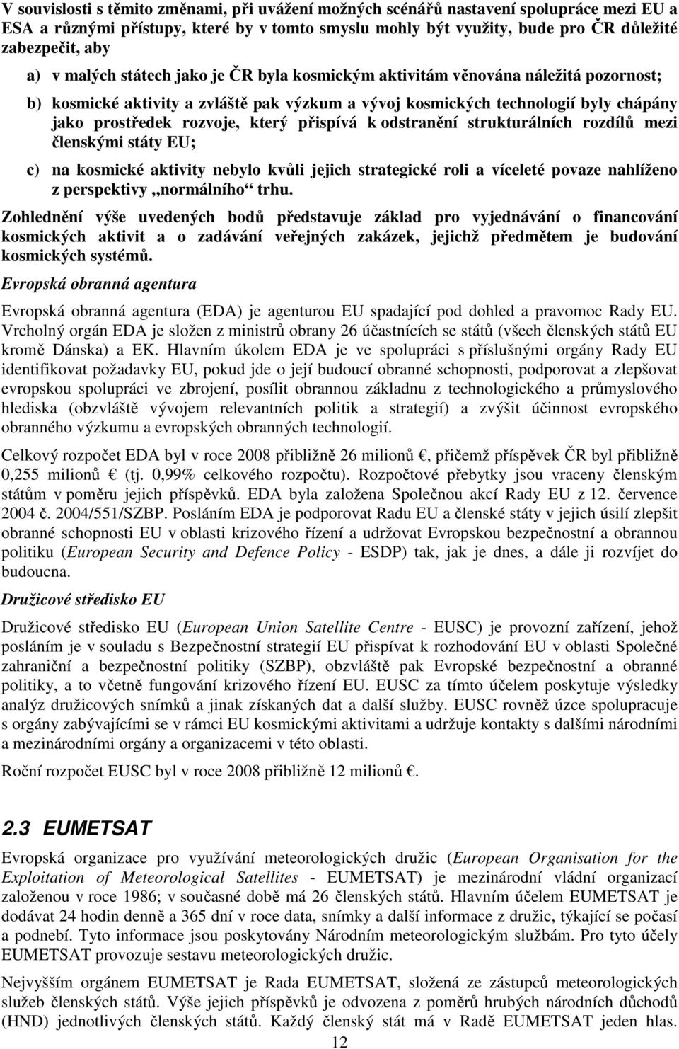 přispívá k odstranění strukturálních rozdílů mezi členskými státy EU; c) na kosmické aktivity nebylo kvůli jejich strategické roli a víceleté povaze nahlíženo z perspektivy normálního trhu.