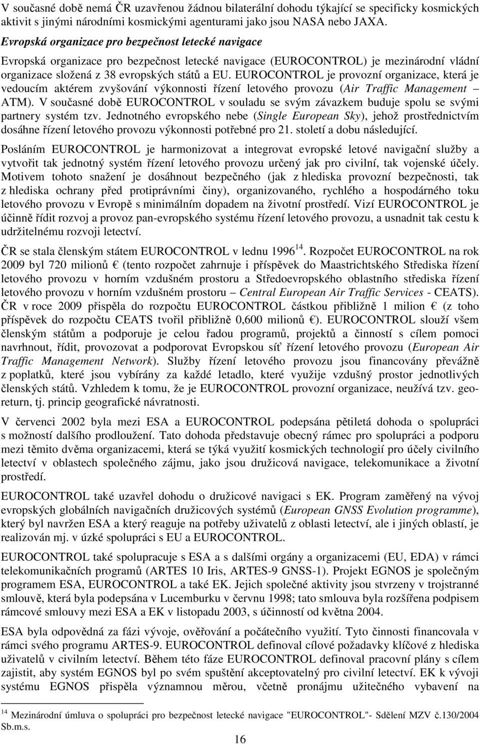 EUROCONTROL je provozní organizace, která je vedoucím aktérem zvyšování výkonnosti řízení letového provozu (Air Traffic Management ATM).