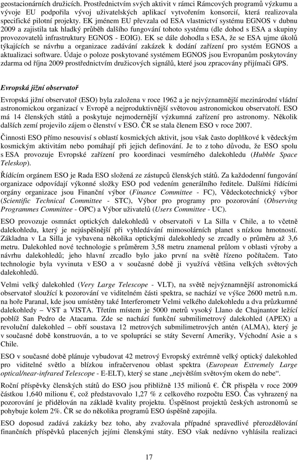 EK jménem EU převzala od ESA vlastnictví systému EGNOS v dubnu 2009 a zajistila tak hladký průběh dalšího fungování tohoto systému (dle dohod s ESA a skupiny provozovatelů infrastruktury EGNOS -