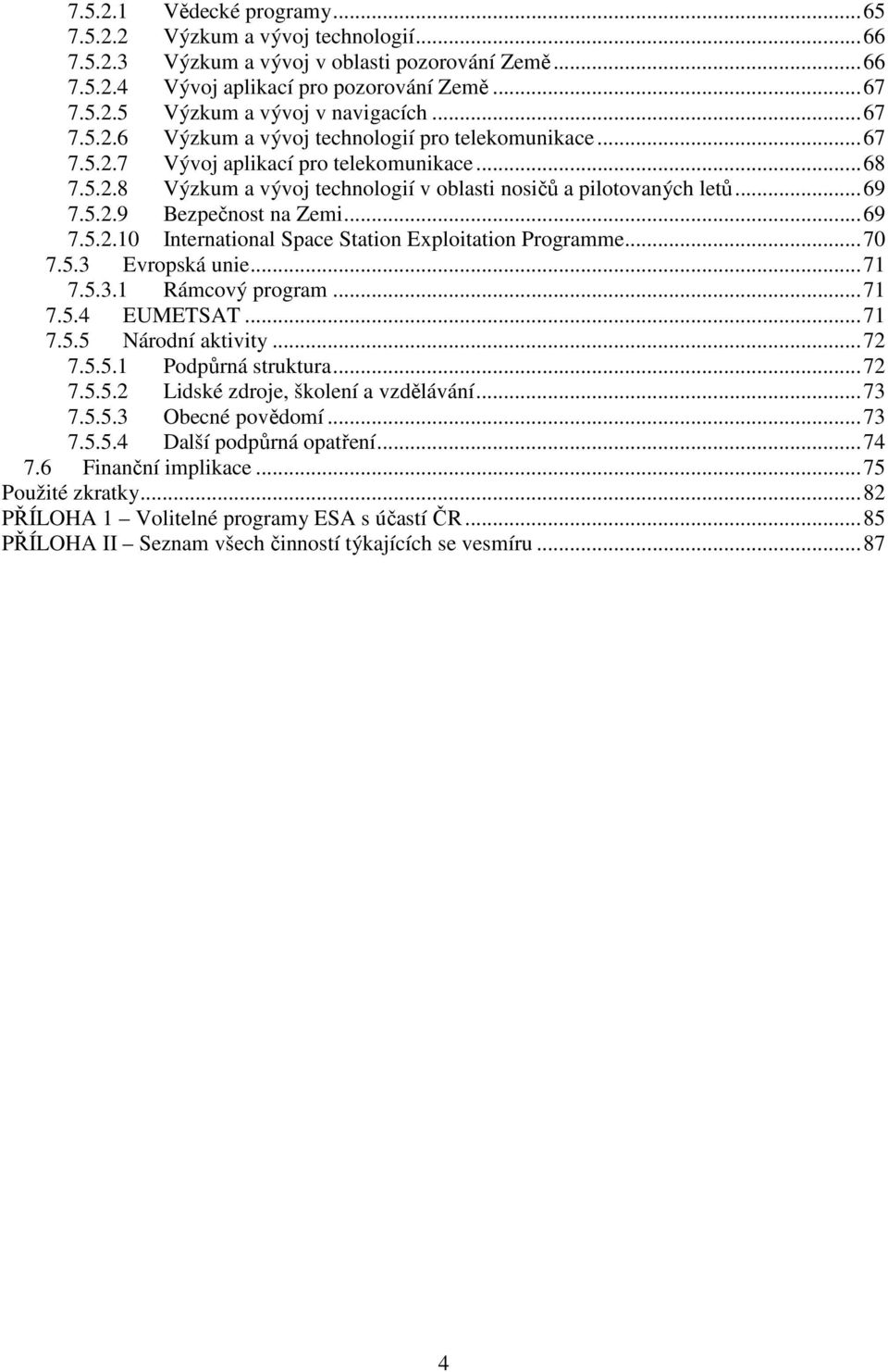 .. 69 7.5.2.10 International Space Station Exploitation Programme... 70 7.5.3 Evropská unie... 71 7.5.3.1 Rámcový program... 71 7.5.4 EUMETSAT... 71 7.5.5 Národní aktivity... 72 7.5.5.1 Podpůrná struktura.