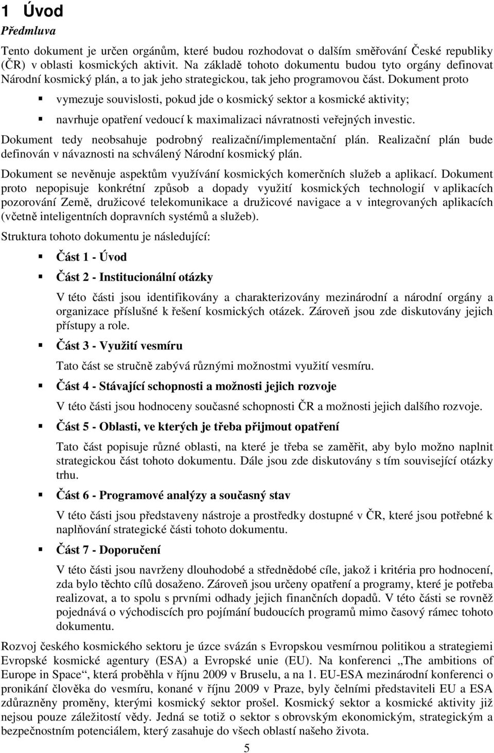Dokument proto vymezuje souvislosti, pokud jde o kosmický sektor a kosmické aktivity; navrhuje opatření vedoucí k maximalizaci návratnosti veřejných investic.
