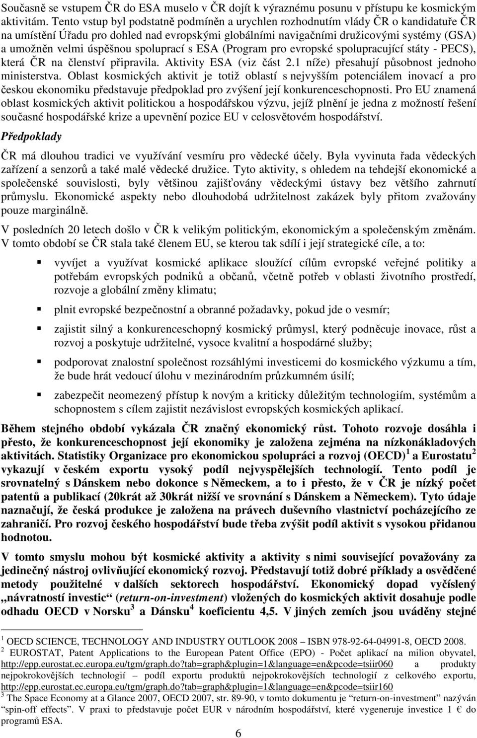 úspěšnou spoluprací s ESA (Program pro evropské spolupracující státy - PECS), která ČR na členství připravila. Aktivity ESA (viz část 2.1 níže) přesahují působnost jednoho ministerstva.
