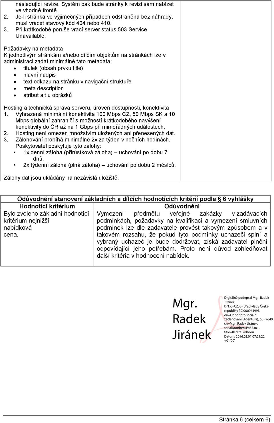 Požadavky na metadata K jednotlivým stránkám a/nebo dílčím objektům na stránkách lze v administraci zadat minimálně tato metadata: titulek (obsah prvku title) hlavní nadpis text odkazu na stránku v