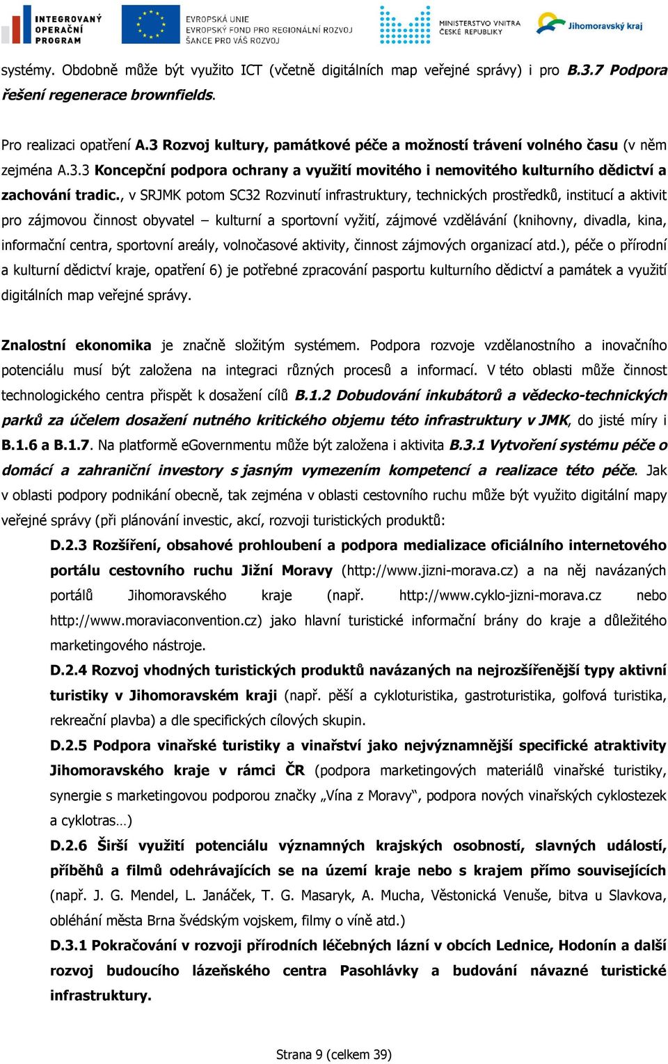 , v SRJMK potom SC32 Rozvinutí infrastruktury, technických prostředků, institucí a aktivit pro zájmovou činnost obyvatel kulturní a sportovní vyžití, zájmové vzdělávání (knihovny, divadla, kina,