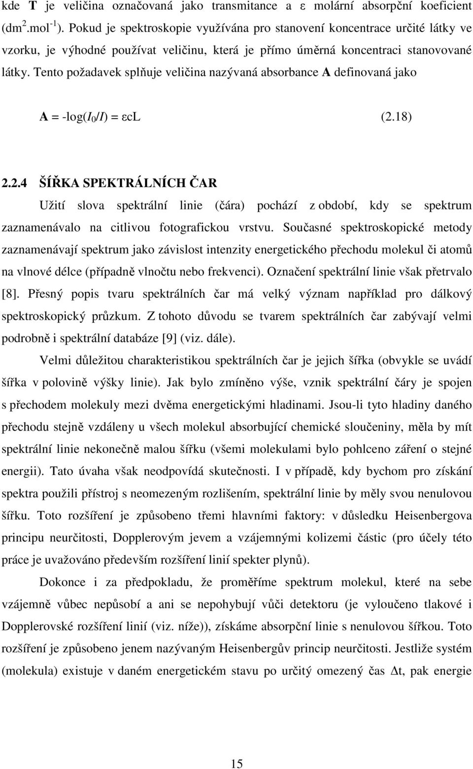 Tento požadavek splňuje veličina nazývaná absorbance A definovaná jako A = -log(i 0 /I) = εcl (2.