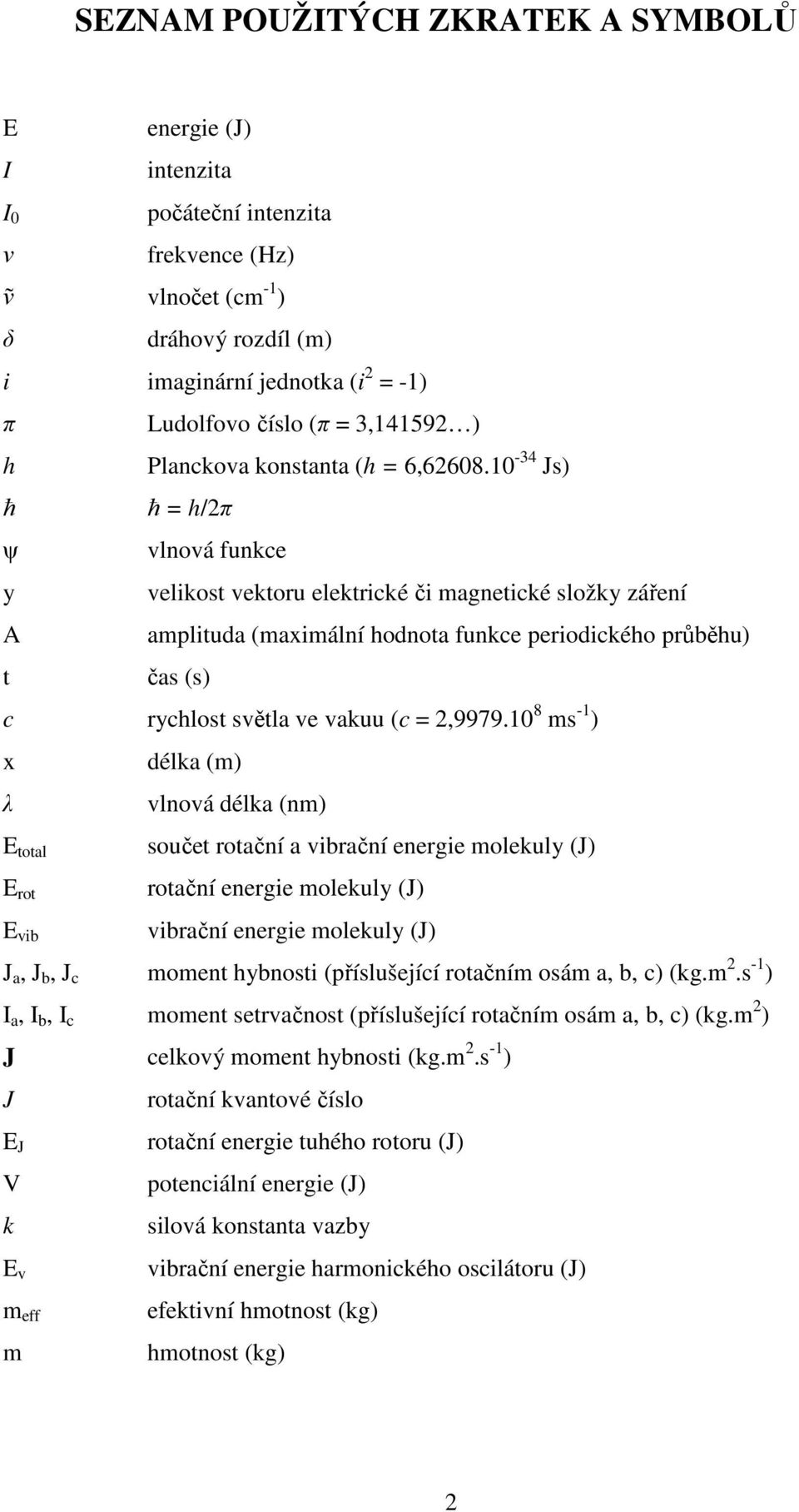 10-34 Js) ħ ħ = h/2π ψ vlnová funkce y velikost vektoru elektrické či magnetické složky záření A amplituda (maximální hodnota funkce periodického průběhu) t čas (s) c rychlost světla ve vakuu (c =