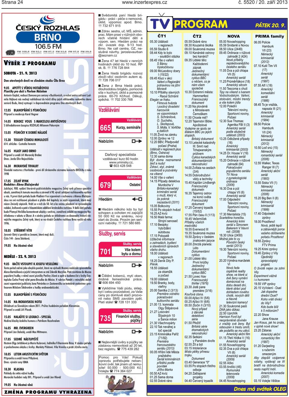 dílny jejich věhlasného rockového sboru seniorů Budu, který vystoupí i v doprovodném programu Dne otevřených dveří. 12.05 BLAHOPŘÁNÍ S PÍSNIČKOU Připravil a moderuje Karel Hegner 14.