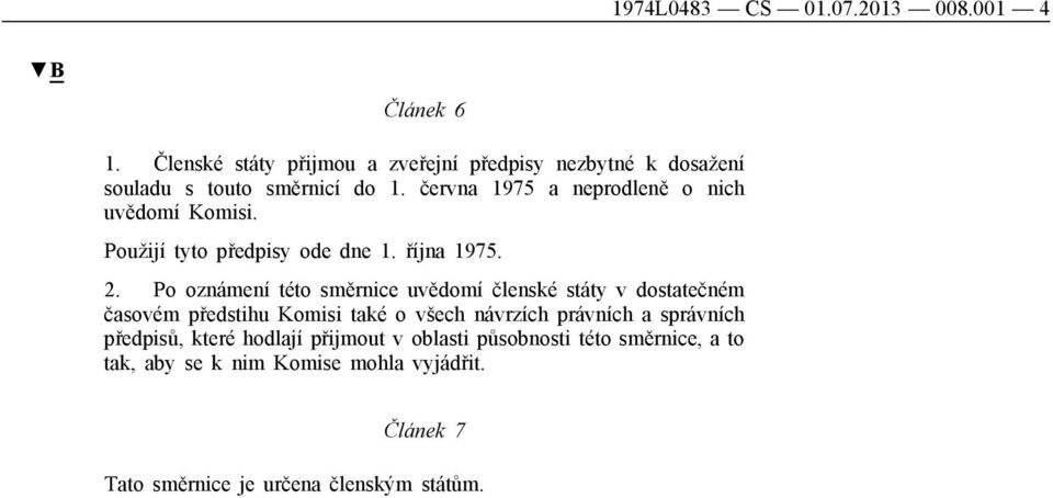 června 1975 a neprodleně o nich uvědomí Komisi. Použijí tyto předpisy ode dne 1. října 1975. 2.