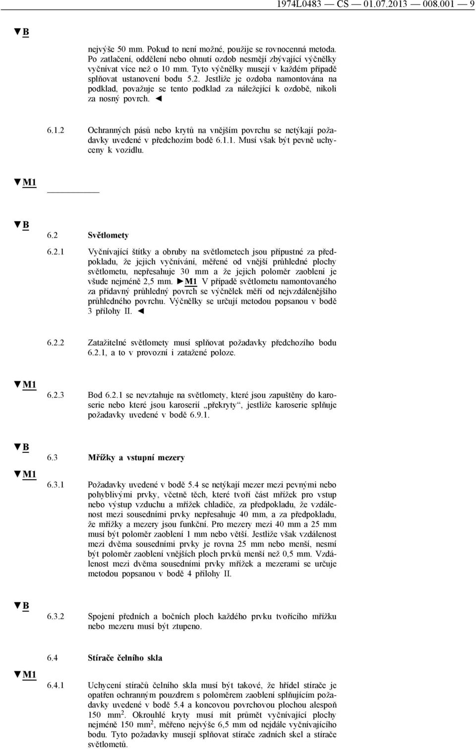 2 Ochranných pásů nebo krytů na vnějším povrchu se netýkají požadavky uvedené v předchozím bodě 6.1.1. Musí však být pevně uchyceny k vozidlu. 6.2 Světlomety 6.2.1 Vyčnívající štítky a obruby na