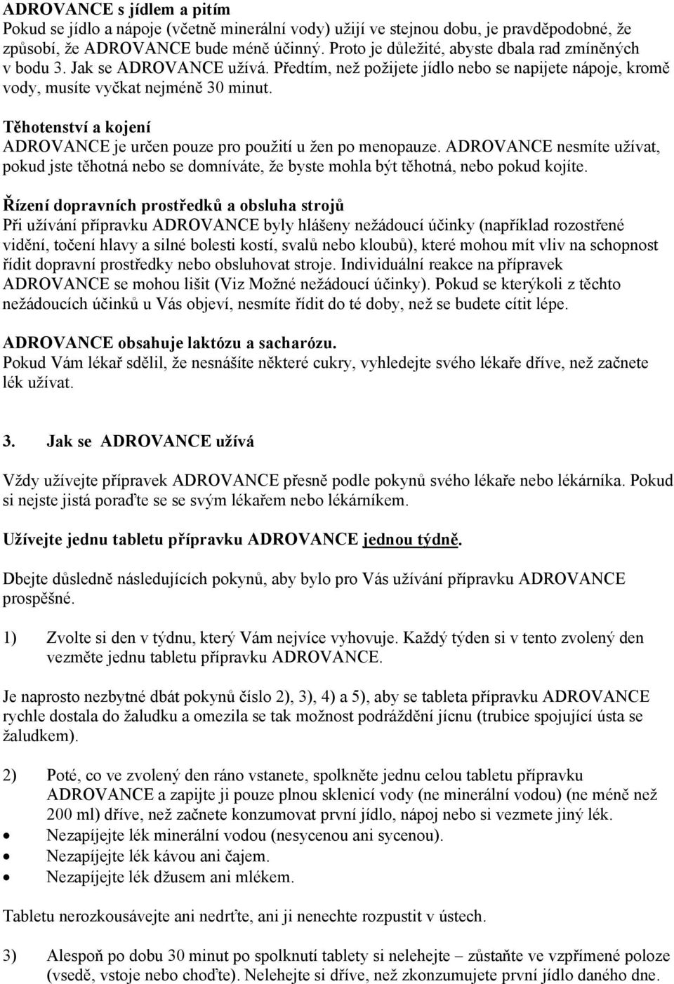 Těhotenství a kojení ADROVANCE je určen pouze pro použití u žen po menopauze. ADROVANCE nesmíte užívat, pokud jste těhotná nebo se domníváte, že byste mohla být těhotná, nebo pokud kojíte.