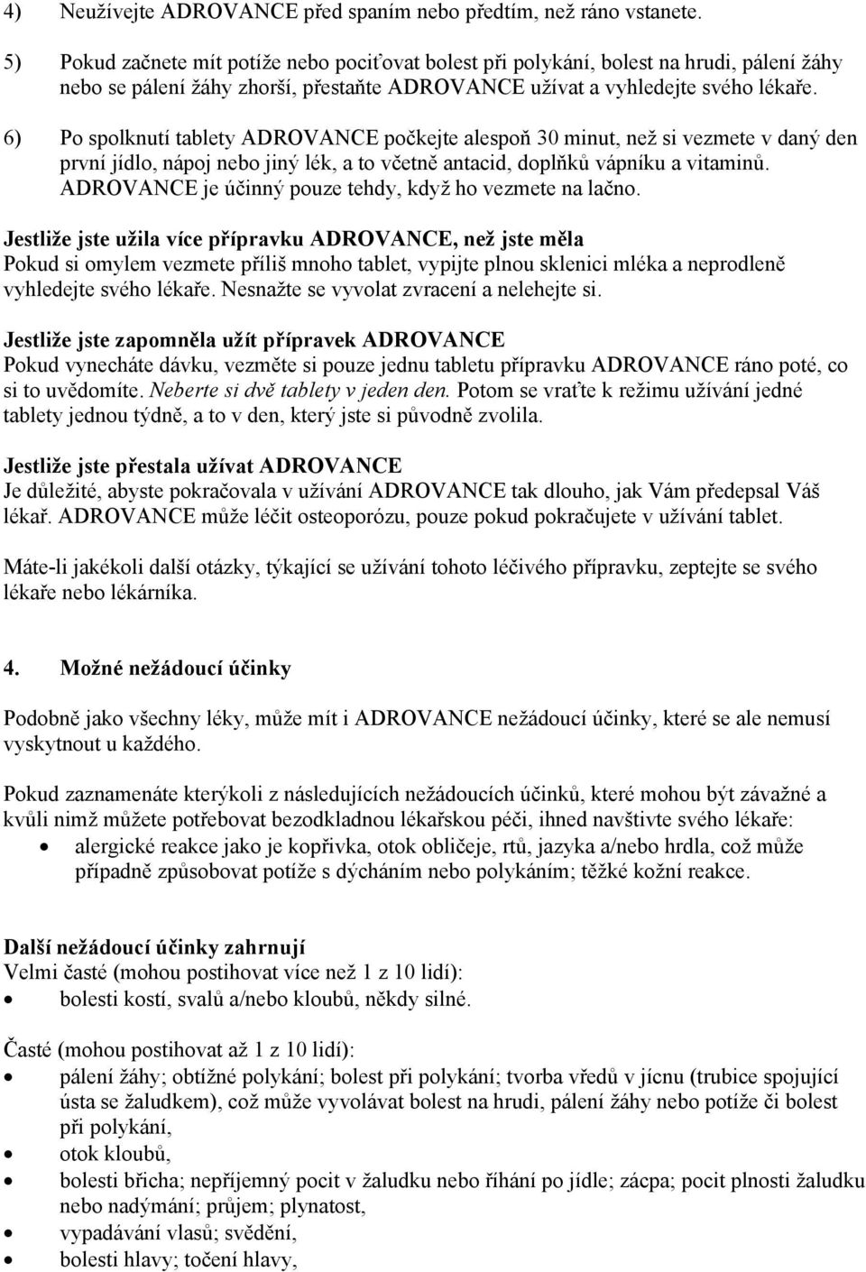 6) Po spolknutí tablety ADROVANCE počkejte alespoň 30 minut, než si vezmete v daný den první jídlo, nápoj nebo jiný lék, a to včetně antacid, doplňků vápníku a vitaminů.