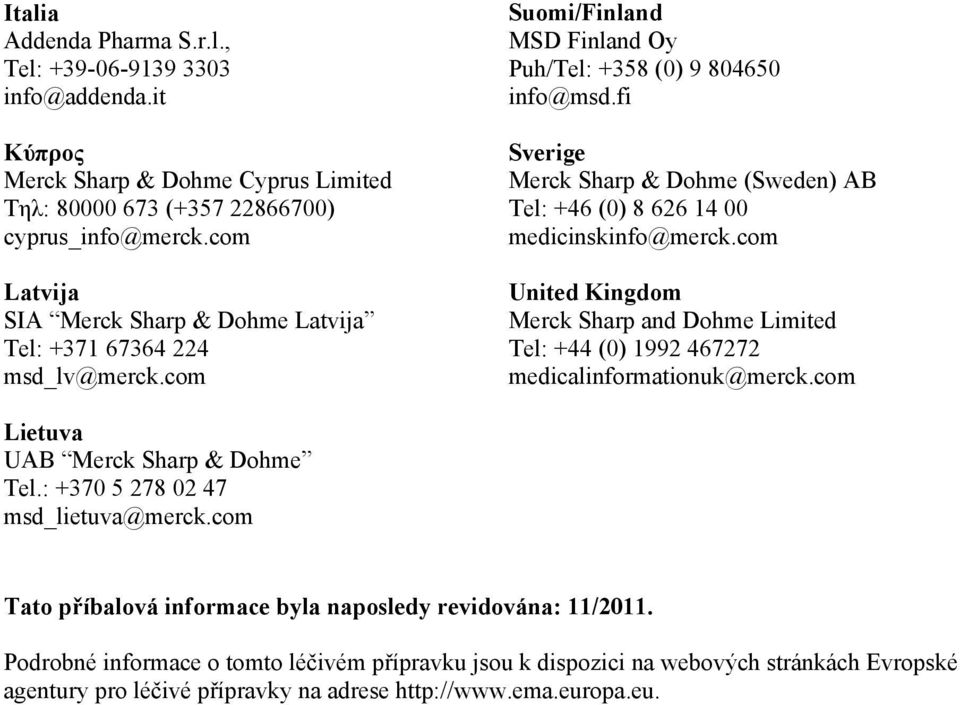 fi Sverige Merck Sharp & Dohme (Sweden) AB Tel: +46 (0) 8 626 14 00 medicinskinfo@merck.com United Kingdom Merck Sharp and Dohme Limited Tel: +44 (0) 1992 467272 medicalinformationuk@merck.