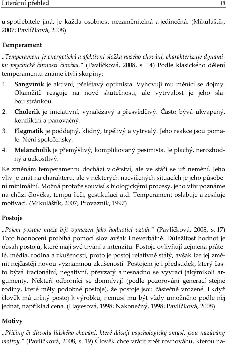 14) Podle klasického dělení temperamentu zn{me čtyři skupiny: 1. Sangvinik je aktivní, přelétavý optimista. Vyhovují mu měnící se dojmy.