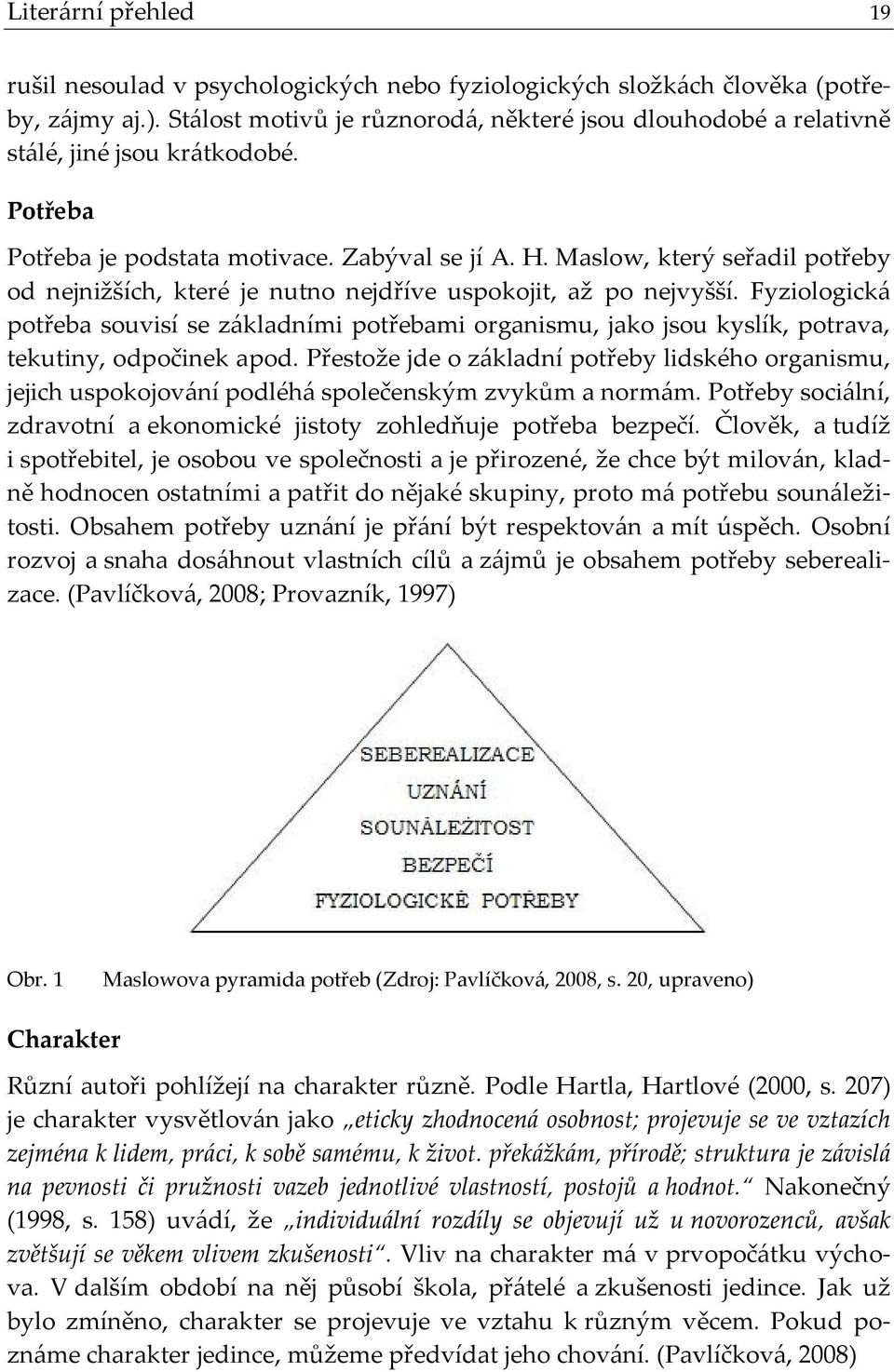 Maslow, který seřadil potřeby od nejnižších, které je nutno nejdříve uspokojit, až po nejvyšší.
