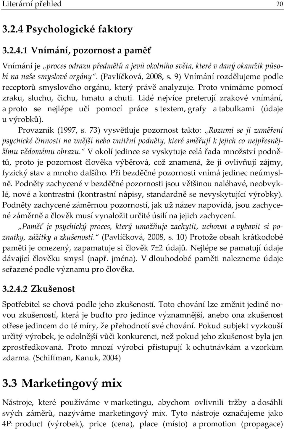 Lidé nejvíce preferují zrakové vním{ní, a proto se nejlépe učí pomocí pr{ce s textem, grafy a tabulkami (údaje u výrobků). Provazník (1997, s.