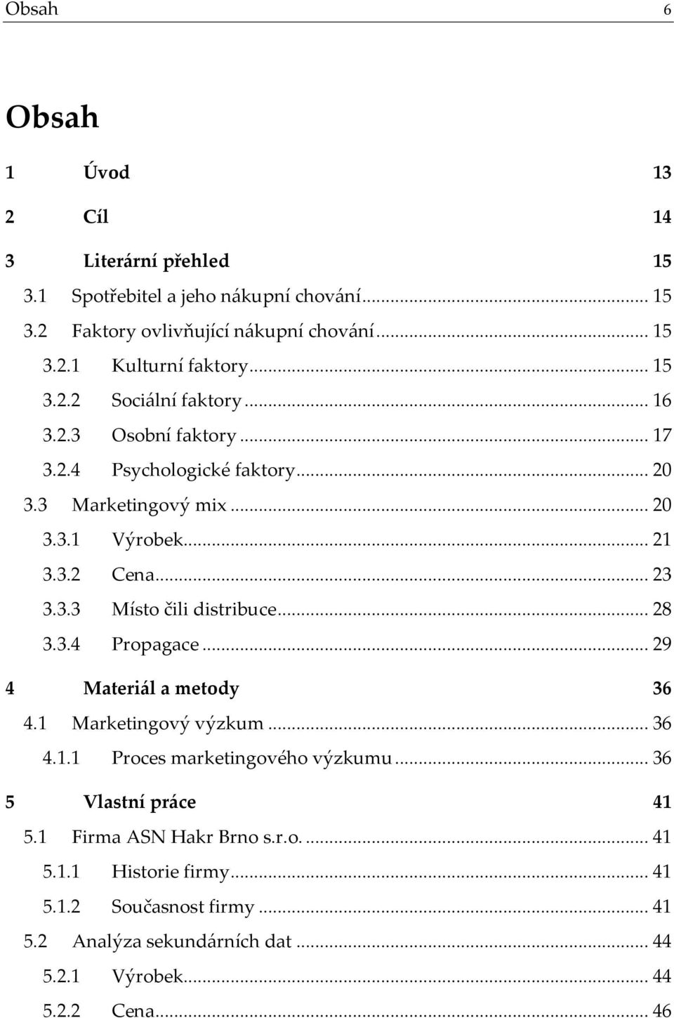 .. 28 3.3.4 Propagace... 29 4 Materi{l a metody 36 4.1 Marketingový výzkum... 36 4.1.1 Proces marketingového výzkumu... 36 5 Vlastní pr{ce 41 5.
