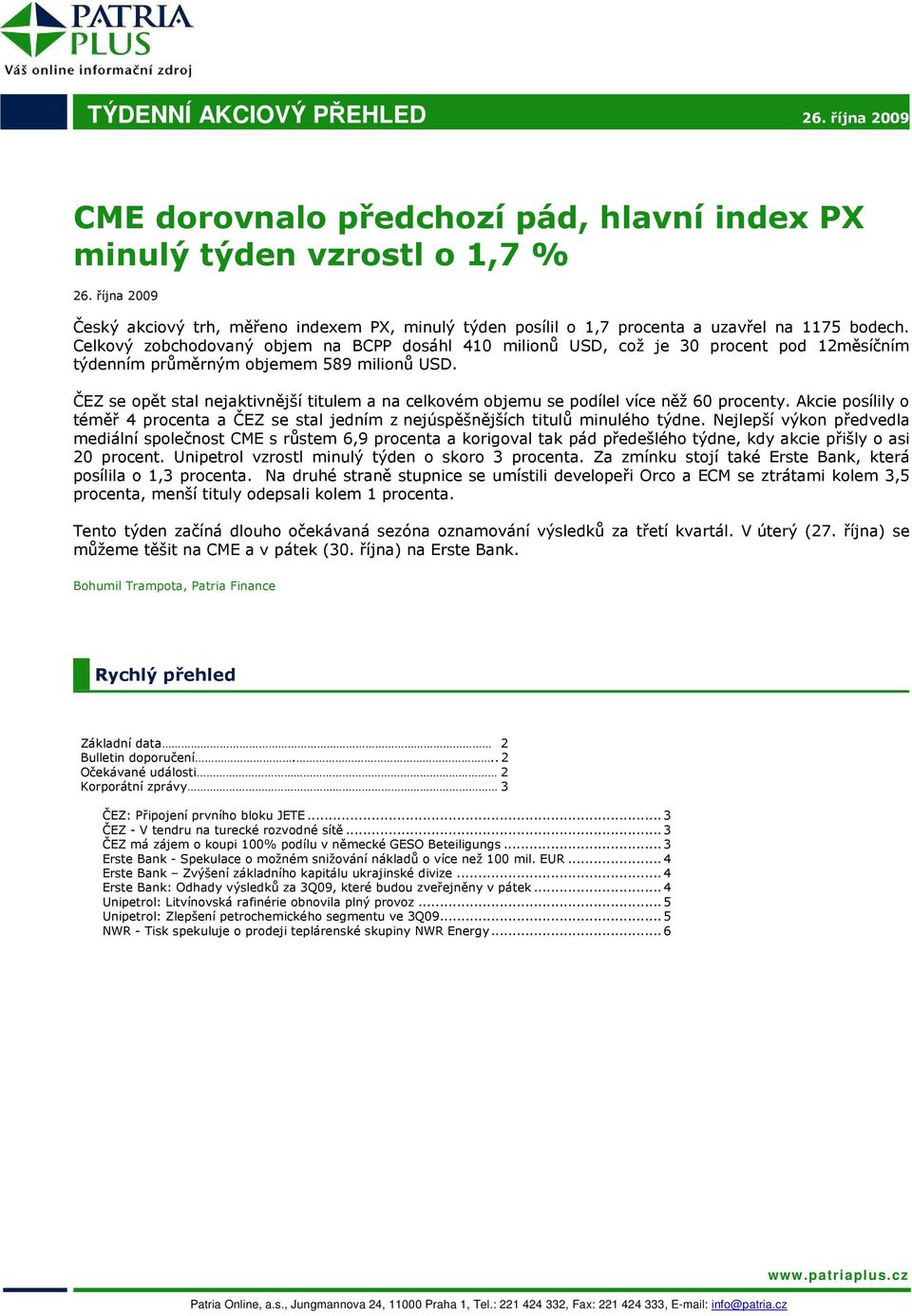 Celkový zobchodovaný objem na BCPP dosáhl 410 milionů USD, což je 30 procent pod 12měsíčním týdenním průměrným objemem 589 milionů USD.