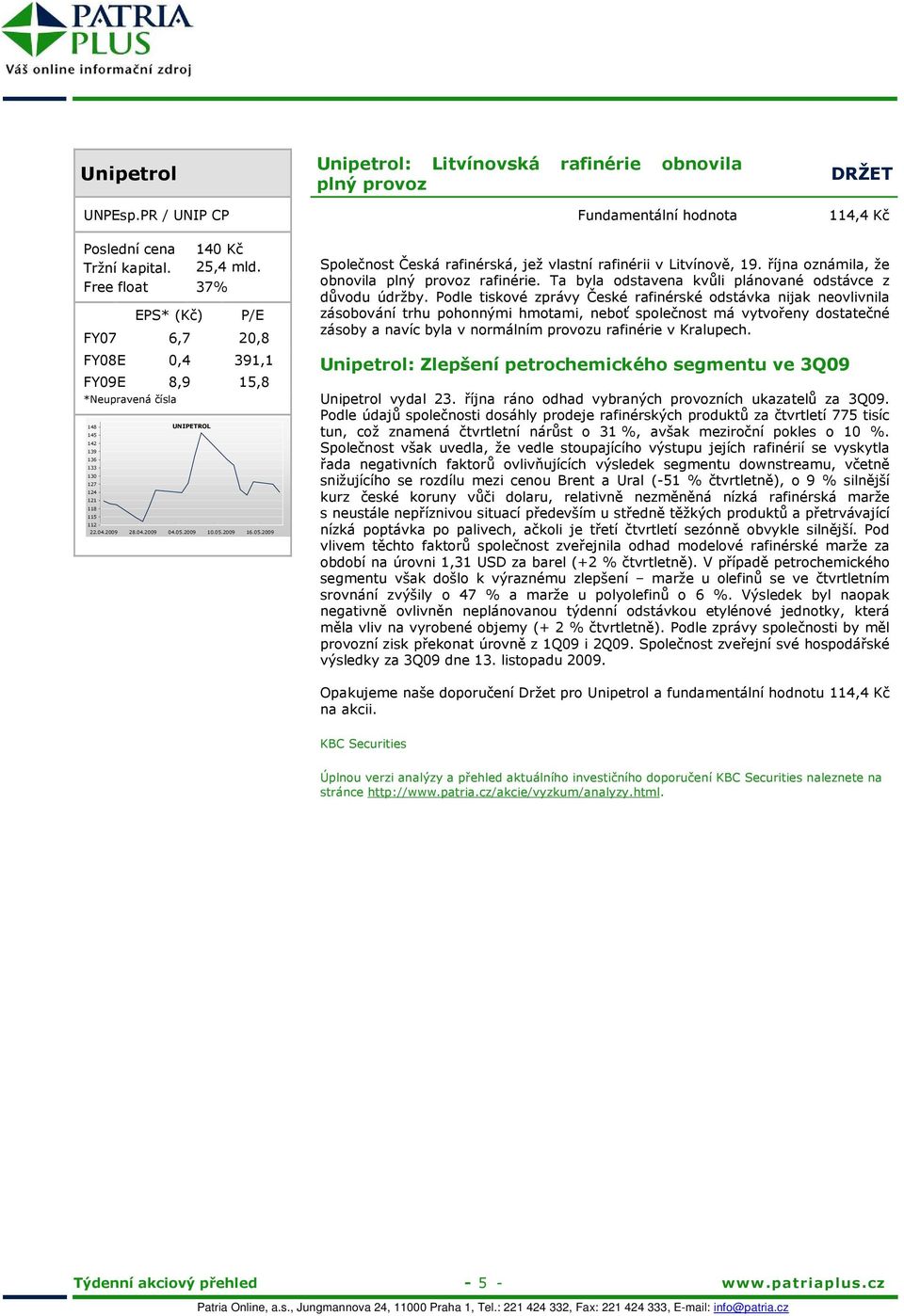 05.2009 Společnost Česká rafinérská, jež vlastní rafinérii v Litvínově, 19. října oznámila, že obnovila plný provoz rafinérie. Ta byla odstavena kvůli plánované odstávce z důvodu údržby.