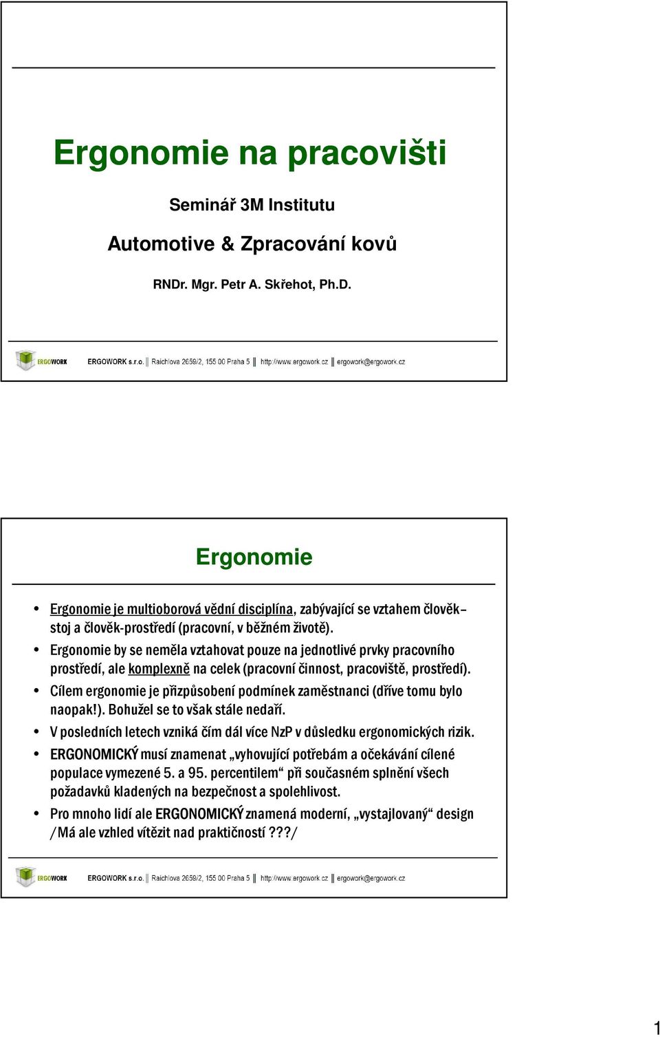 Ergonomie by se neměla vztahovat pouze na jednotlivé prvky pracovního prostředí, ale komplexně na celek (pracovní činnost, pracoviště, prostředí).