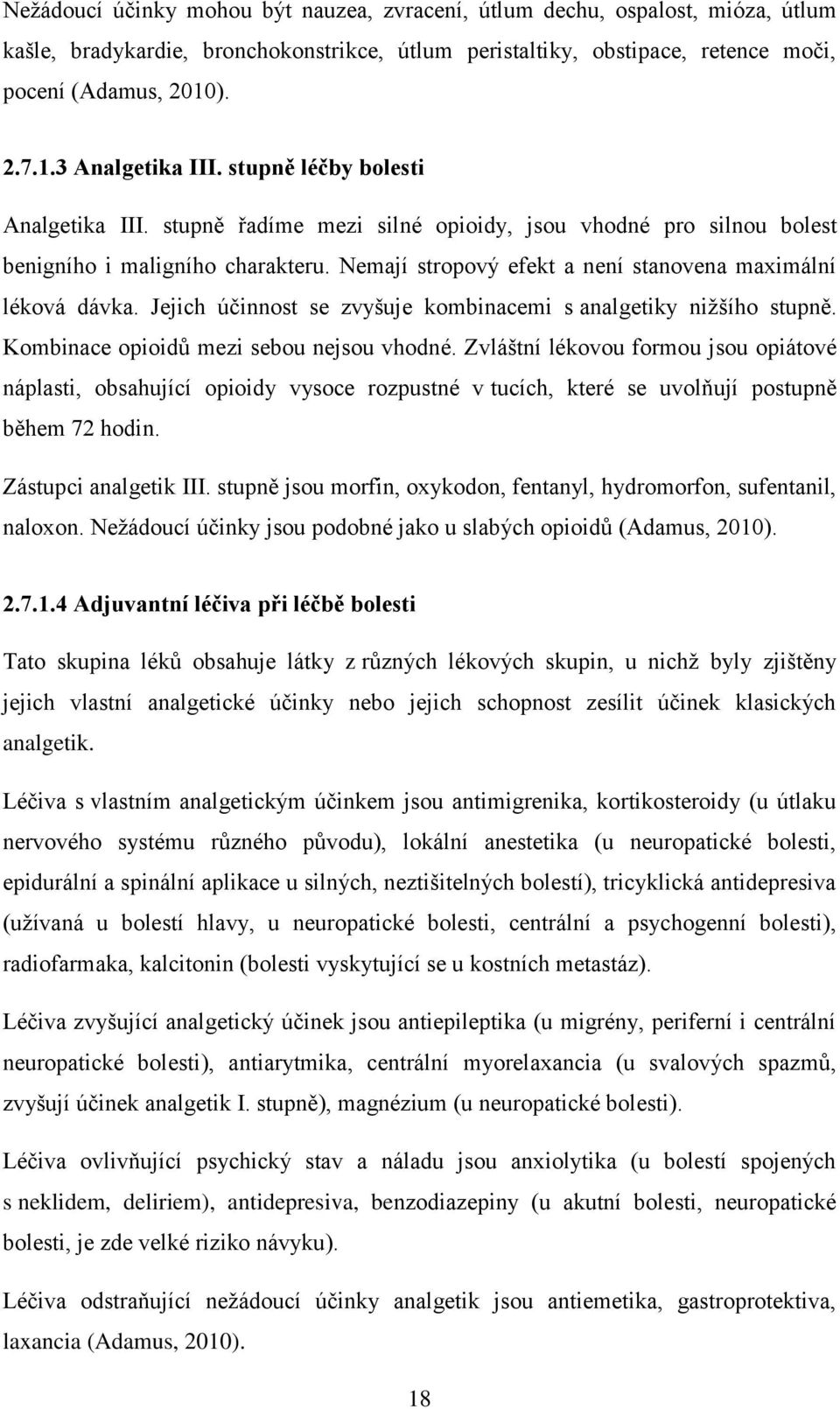 Nemají stropový efekt a není stanovena maximální léková dávka. Jejich účinnost se zvyšuje kombinacemi s analgetiky nižšího stupně. Kombinace opioidů mezi sebou nejsou vhodné.