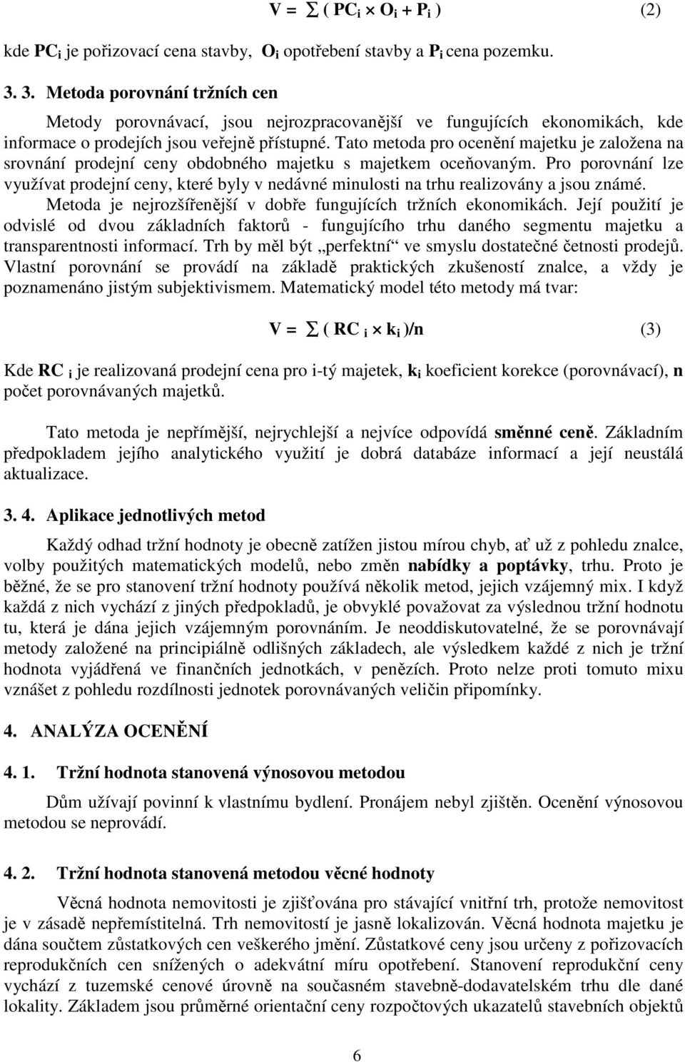 Tato metoda pro ocenění majetku je založena na srovnání prodejní ceny obdobného majetku s majetkem oceňovaným.