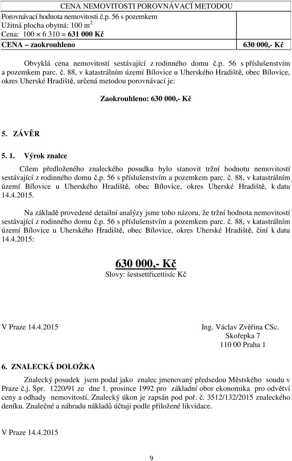 č. 88, v katastrálním území Bílovice u Uherského Hradiště, obec Bílovice, okres Uherské Hradiště, určená metodou porovnávací je: Zaokrouhleno: 630 000,- Kč 5. ZÁVĚR 5. 1.