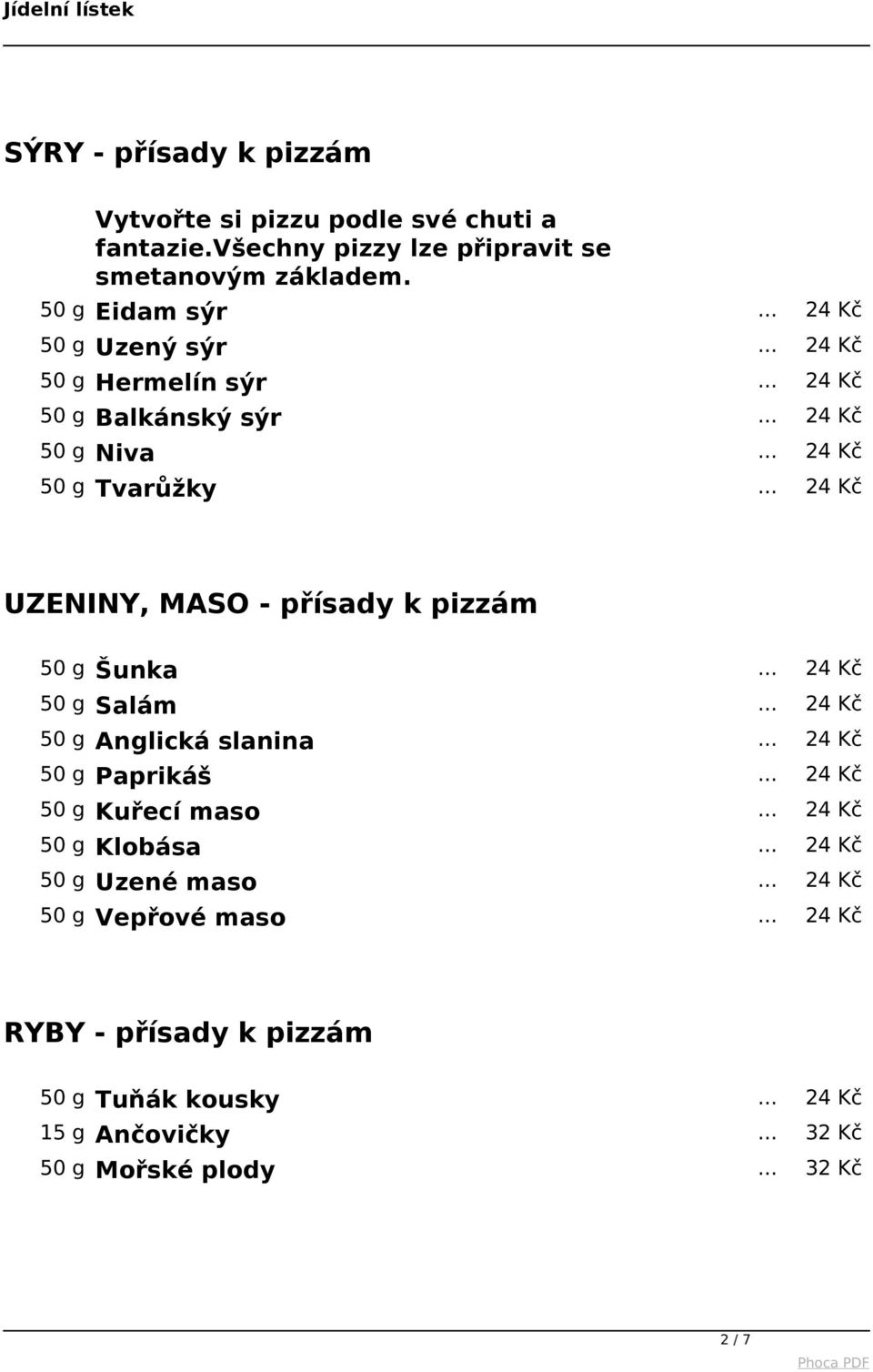 50 g Eidam sýr 50 g Uzený sýr 50 g Hermelín sýr 50 g Balkánský sýr 50 g Niva 50 g Tvarůžky UZENINY, MASO - přísady k