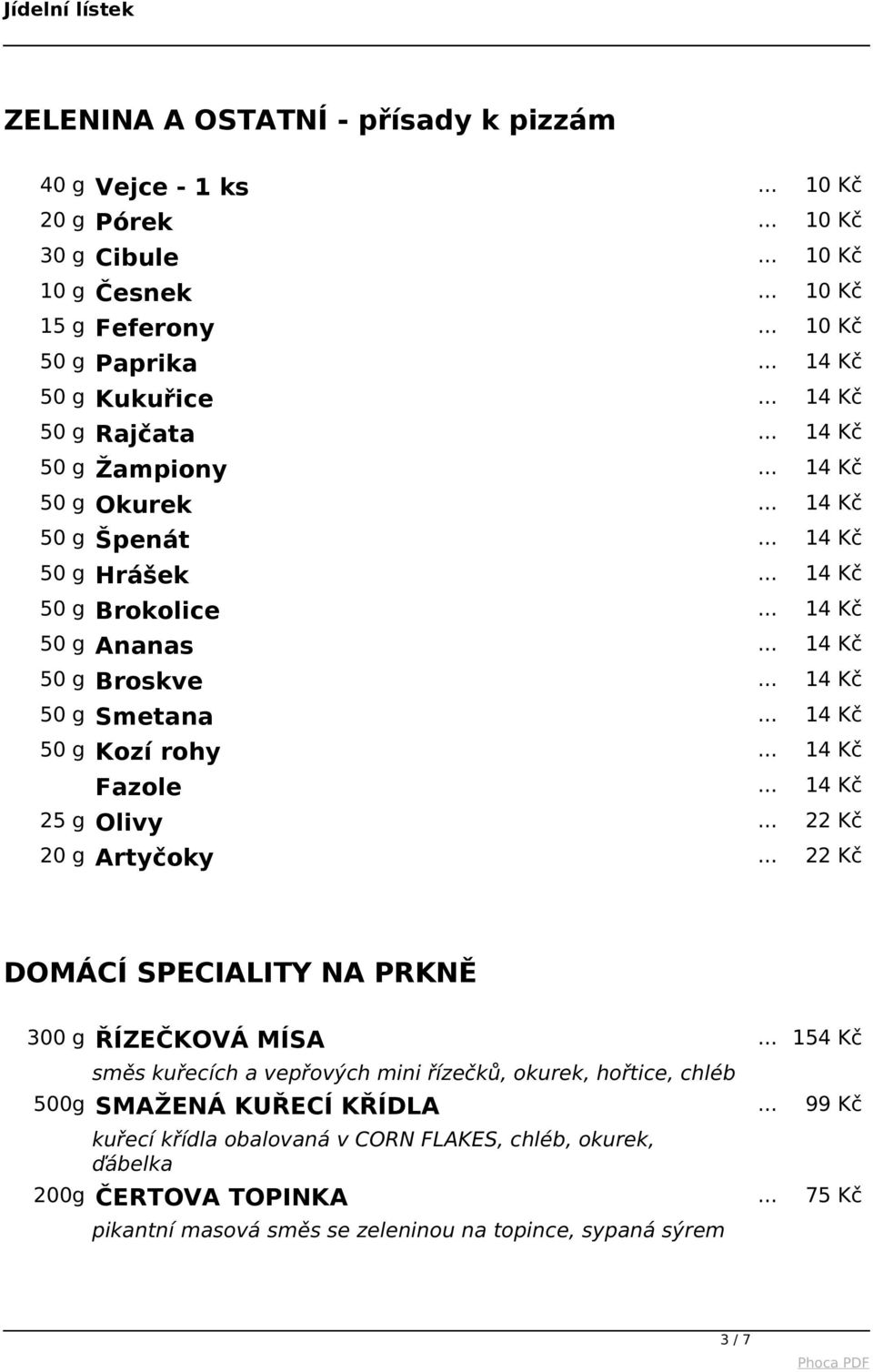 .. 22 Kč DOMÁCÍ SPECIALITY NA PRKNĚ 300 g ŘÍZEČKOVÁ MÍSA... 154 Kč směs kuřecích a vepřových mini řízečků, okurek, hořtice, chléb 500g SMAŽENÁ KUŘECÍ KŘÍDLA.