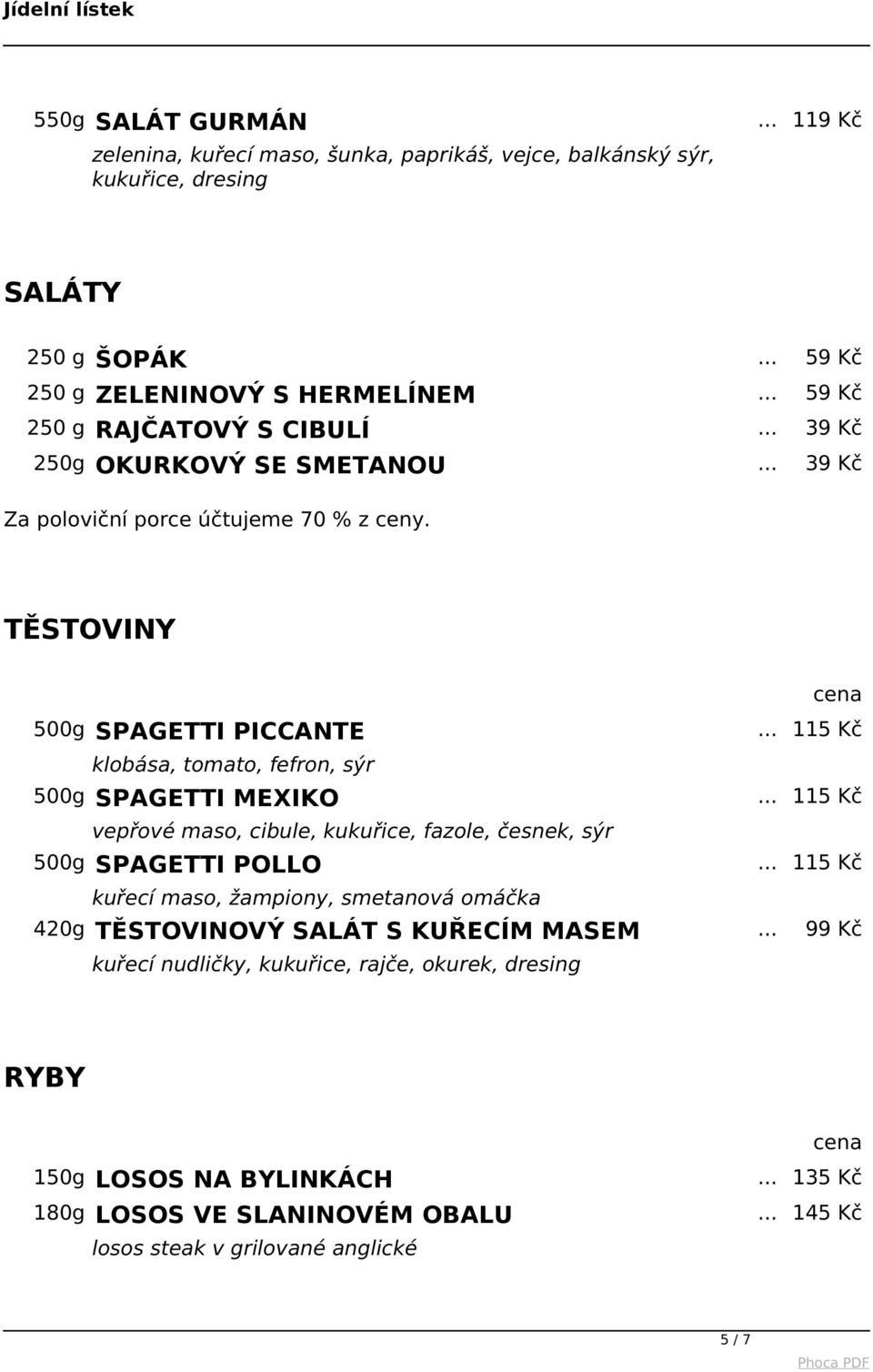 TĚSTOVINY 500g SPAGETTI PICCANTE klobása, tomato, fefron, sýr 500g SPAGETTI MEXIKO vepřové maso, cibule, kukuřice, fazole, česnek, sýr 500g SPAGETTI POLLO kuřecí maso,