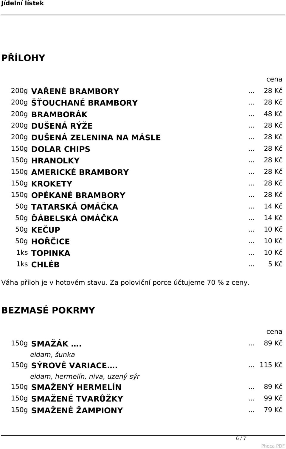 .. 28 Kč 50g TATARSKÁ OMÁČKA 50g ĎÁBELSKÁ OMÁČKA 50g KEČUP 50g HOŘČICE 1ks TOPINKA 1ks CHLÉB... 5 Kč Váha příloh je v hotovém stavu.