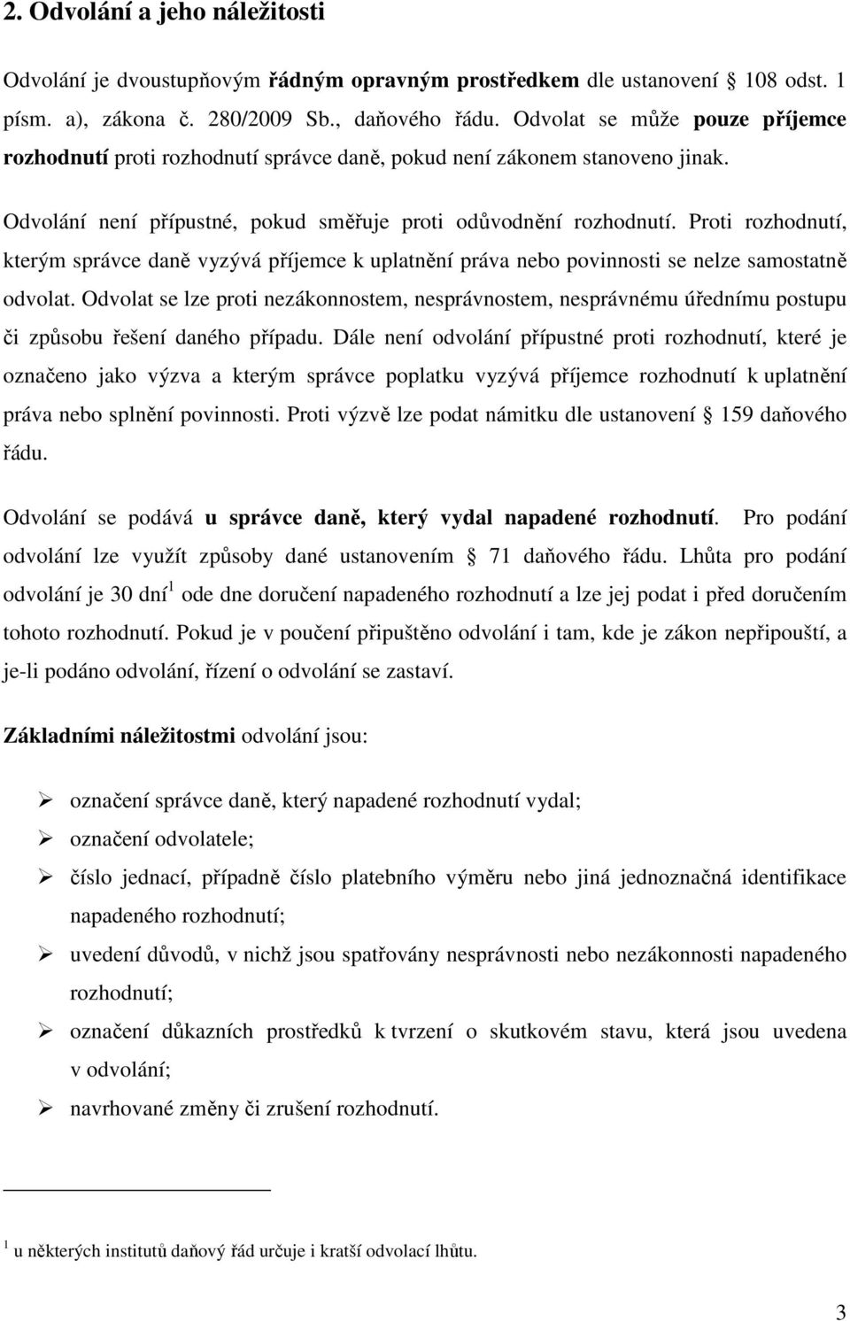 Proti rozhodnutí, kterým správce daně vyzývá příjemce k uplatnění práva nebo povinnosti se nelze samostatně odvolat.