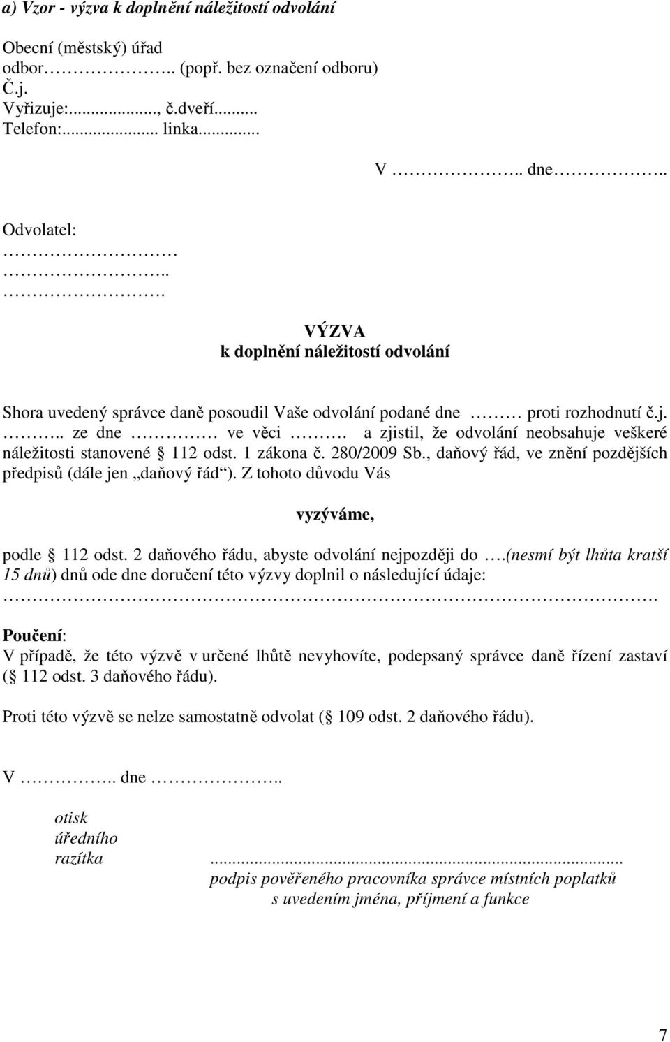 a zjistil, že odvolání neobsahuje veškeré náležitosti stanovené 112 odst. 1 zákona č. 280/2009 Sb., daňový řád, ve znění pozdějších předpisů (dále jen daňový řád ).