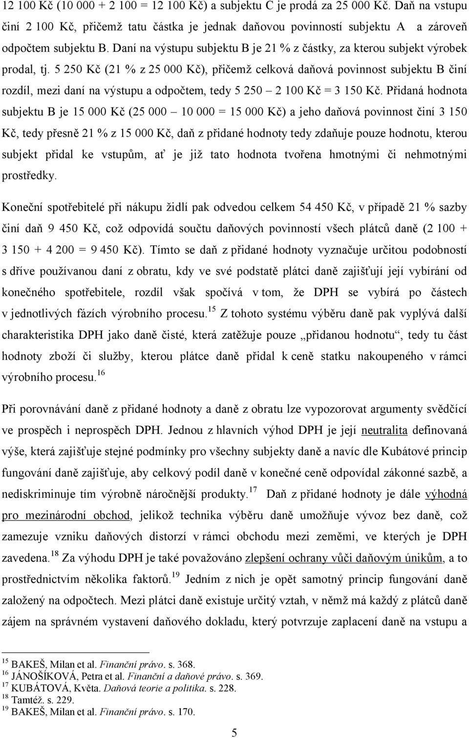 5 250 Kč (21 % z 25 000 Kč), přičemž celková daňová povinnost subjektu B činí rozdíl, mezi daní na výstupu a odpočtem, tedy 5 250 2 100 Kč = 3 150 Kč.