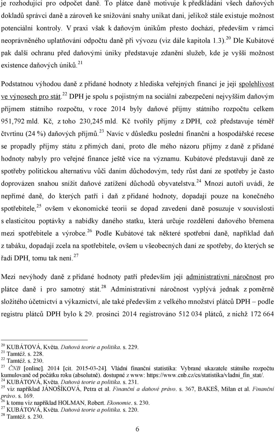 V praxi však k daňovým únikům přesto dochází, především v rámci neoprávněného uplatňování odpočtu daně při vývozu (viz dále kapitola 1.3).