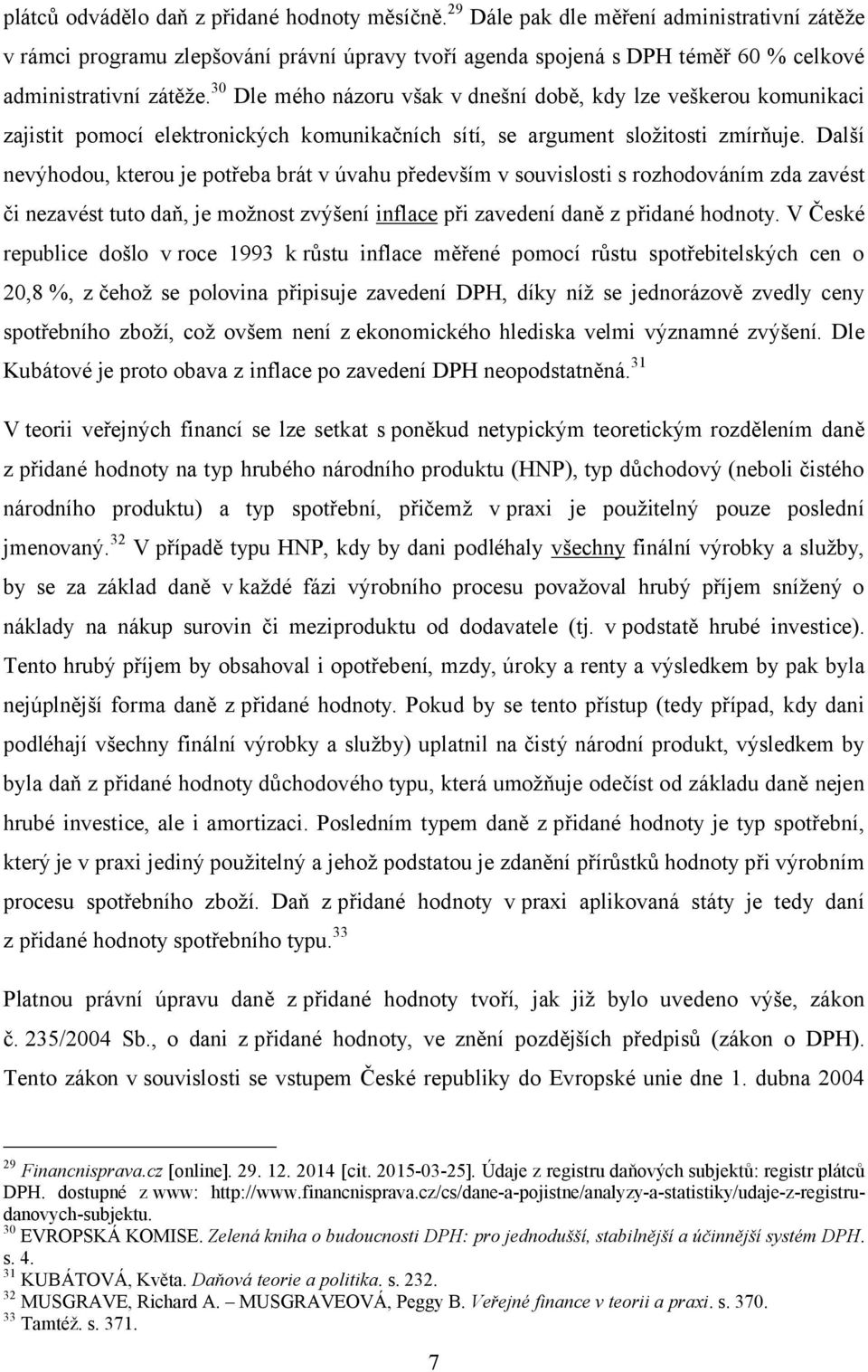 30 Dle mého názoru však v dnešní době, kdy lze veškerou komunikaci zajistit pomocí elektronických komunikačních sítí, se argument složitosti zmírňuje.