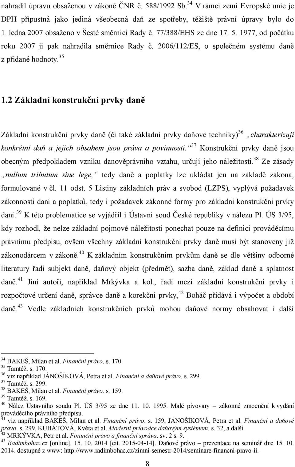 2 Základní konstrukční prvky daně Základní konstrukční prvky daně (či také základní prvky daňové techniky) 36 charakterizují konkrétní daň a jejich obsahem jsou práva a povinnosti.