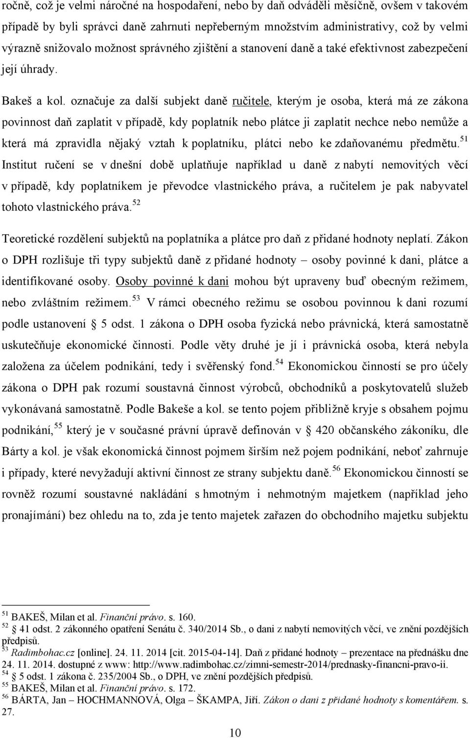označuje za další subjekt daně ručitele, kterým je osoba, která má ze zákona povinnost daň zaplatit v případě, kdy poplatník nebo plátce ji zaplatit nechce nebo nemůže a která má zpravidla nějaký
