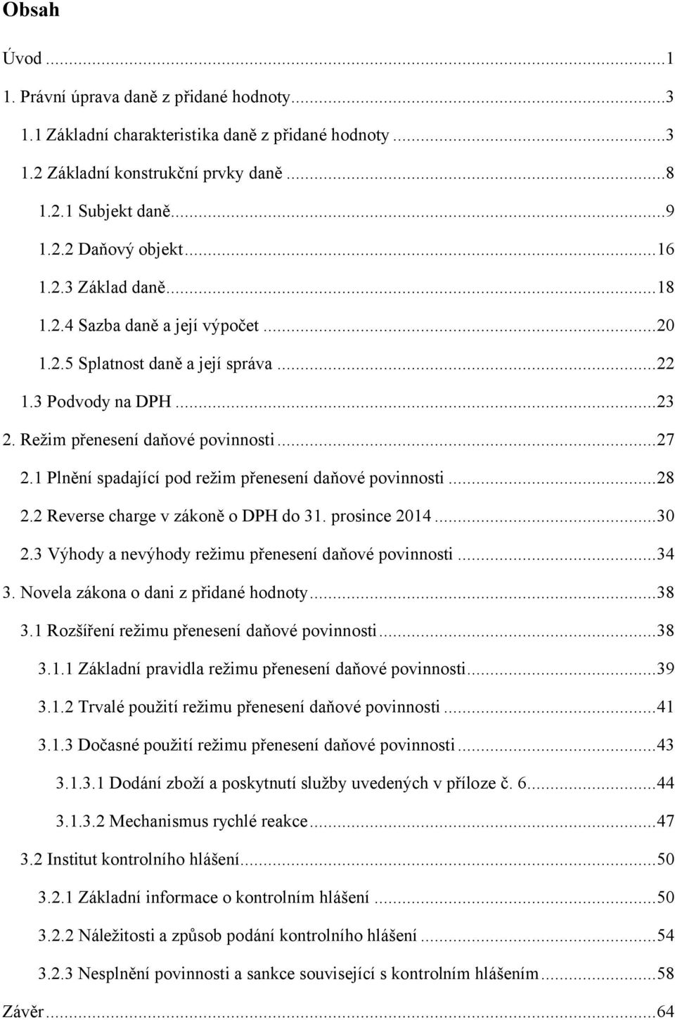 1 Plnění spadající pod režim přenesení daňové povinnosti...28 2.2 Reverse charge v zákoně o DPH do 31. prosince 2014...30 2.3 Výhody a nevýhody režimu přenesení daňové povinnosti...34 3.