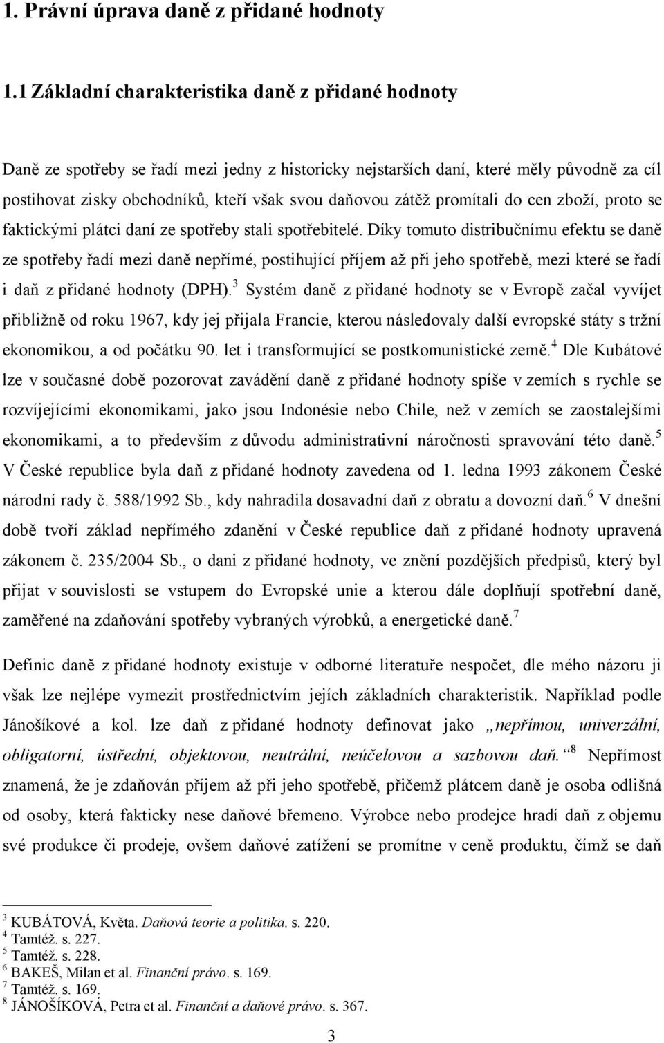 zátěž promítali do cen zboží, proto se faktickými plátci daní ze spotřeby stali spotřebitelé.