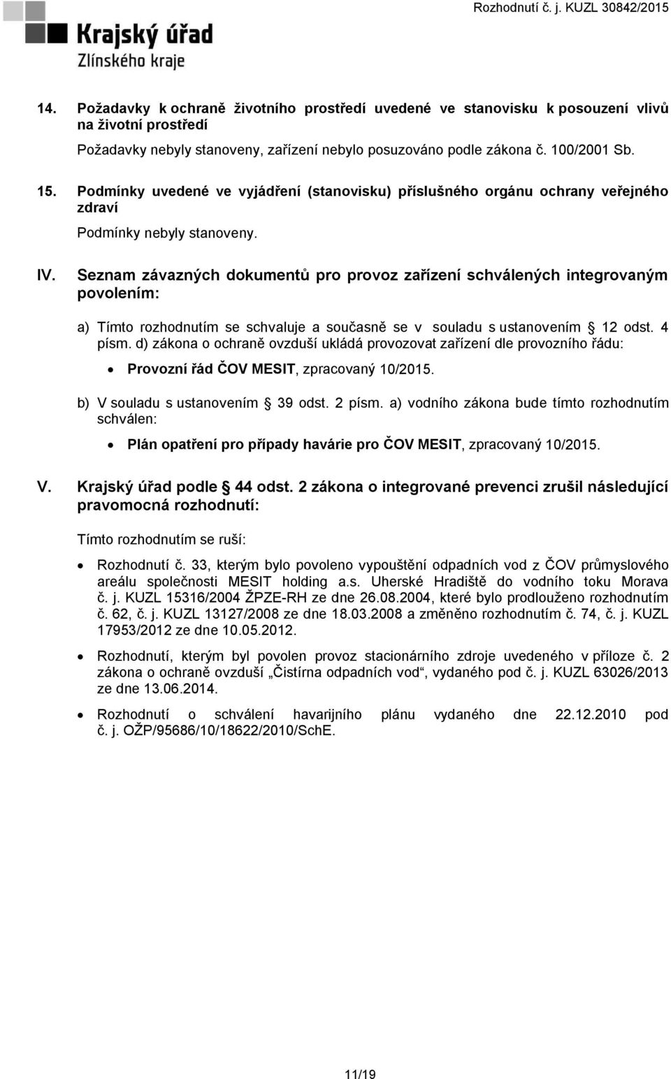 Seznam závazných dokumentů pro provoz zařízení schválených integrovaným povolením: a) Tímto rozhodnutím se schvaluje a současně se v souladu s ustanovením 12 odst. 4 písm.