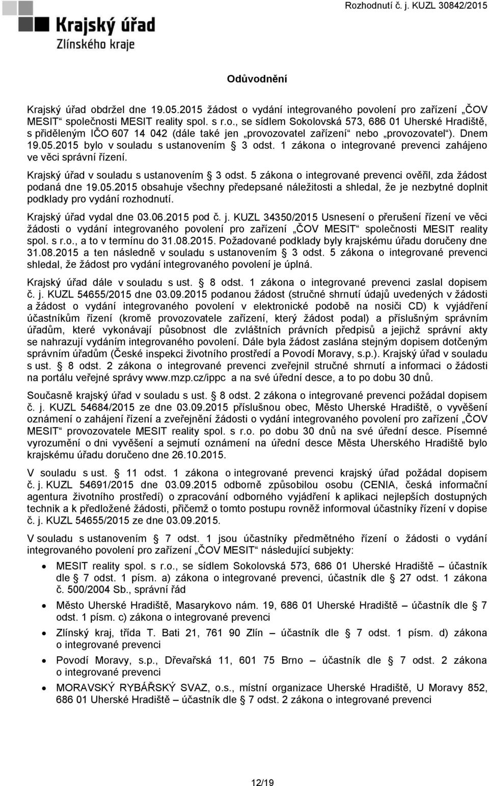 5 zákona o integrované prevenci ověřil, zda žádost podaná dne 19.05.2015 obsahuje všechny předepsané náležitosti a shledal, že je nezbytné doplnit podklady pro vydání rozhodnutí.