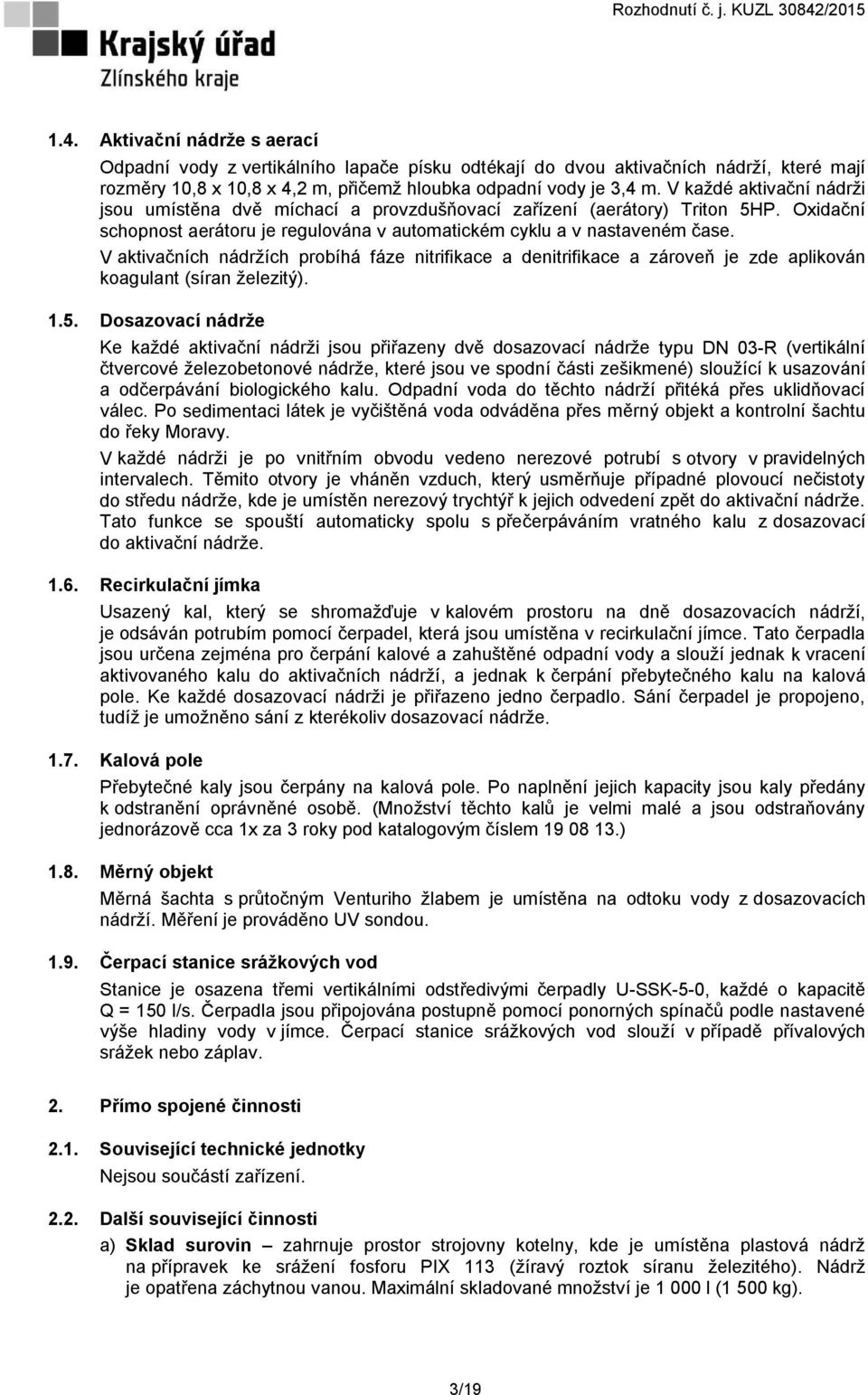 V aktivačních nádržích probíhá fáze nitrifikace a denitrifikace a zároveň je zde aplikován koagulant (síran železitý). 1.5.