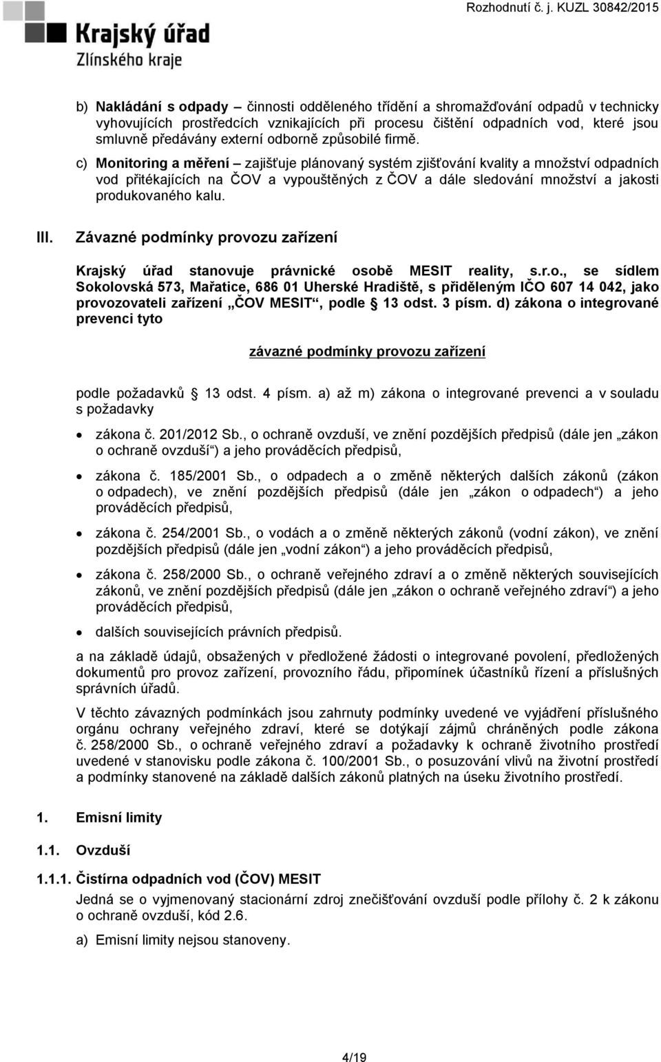 c) Monitoring a měření zajišťuje plánovaný systém zjišťování kvality a množství odpadních vod přitékajících na ČOV a vypouštěných z ČOV a dále sledování množství a jakosti produkovaného kalu. III.