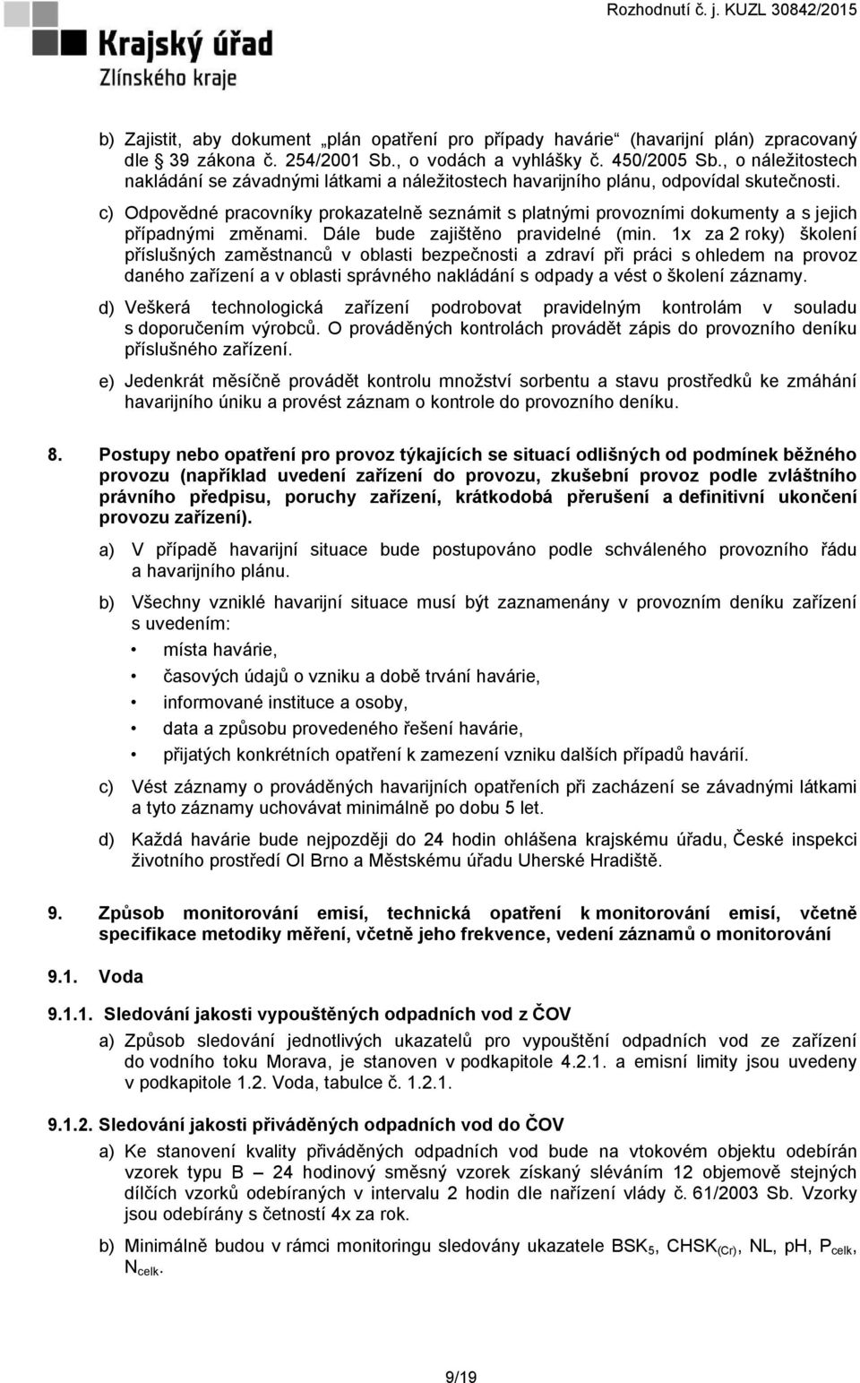 c) Odpovědné pracovníky prokazatelně seznámit s platnými provozními dokumenty a s jejich případnými změnami. Dále bude zajištěno pravidelné (min.