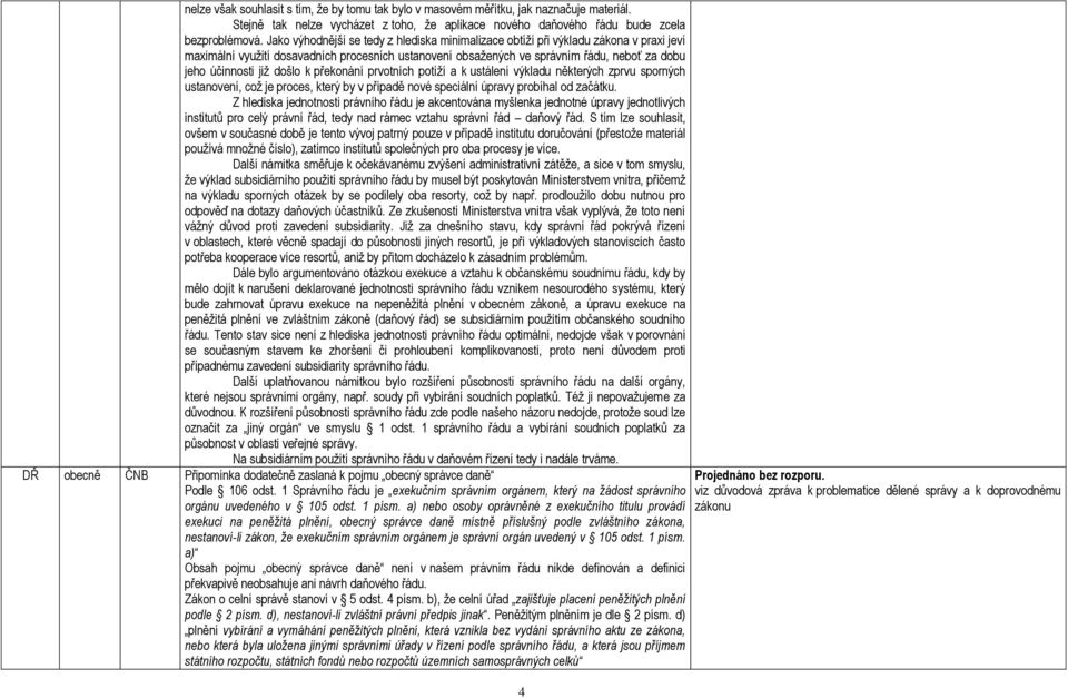 jiţ došlo k překonání prvotních potíţí a k ustálení výkladu některých zprvu sporných ustanovení, coţ je proces, který by v případě nové speciální úpravy probíhal od začátku.