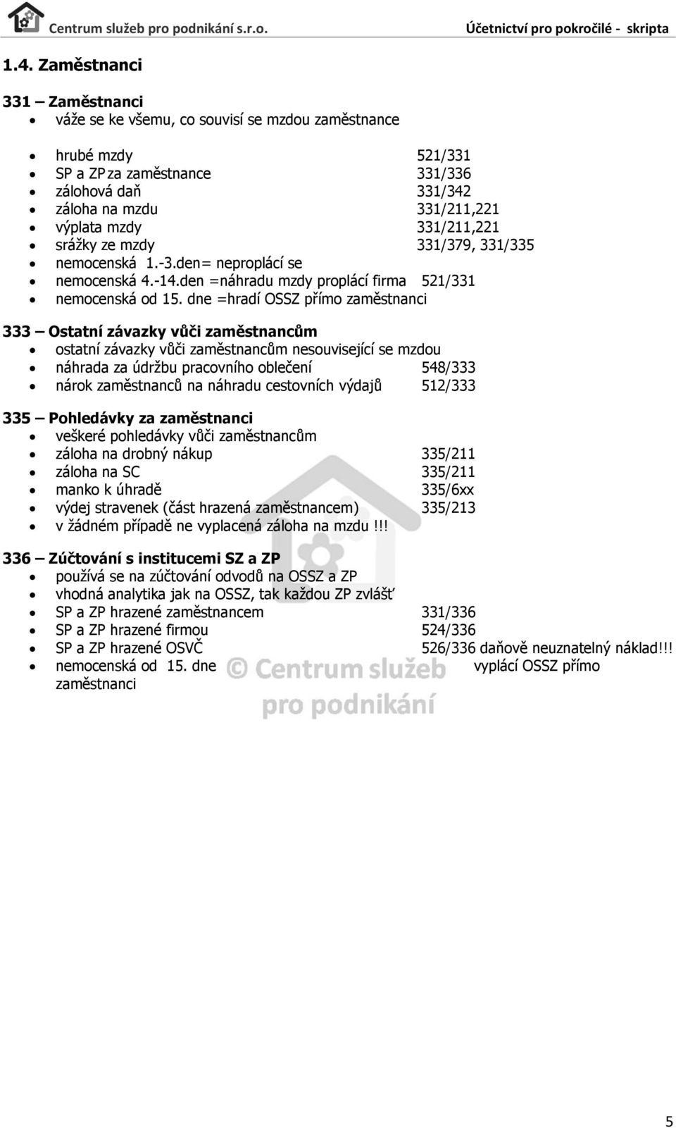 dne =hradí OSSZ přímo zaměstnanci 333 Ostatní závazky vůči zaměstnancům ostatní závazky vůči zaměstnancům nesouvisející se mzdou náhrada za údržbu pracovního oblečení 548/333 nárok zaměstnanců na