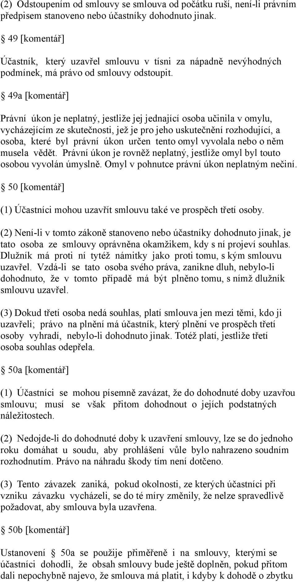 49a [komentář] Právní úkon je neplatný, jestliže jej jednající osoba učinila v omylu, vycházejícím ze skutečnosti, jež je pro jeho uskutečnění rozhodující, a osoba, které byl právní úkon určen tento